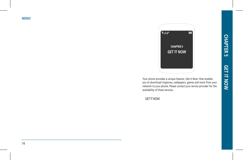 74MEMOYour phone provides a unique feature -Get It Now- that enables you to download ringtones, wallpapers, games and more from yournetwork to your phone. Please contact your service provider for theavailability of these services.GET IT NOWCHAPTER 5GET IT NOWCHAPTER 5       GET IT NOW