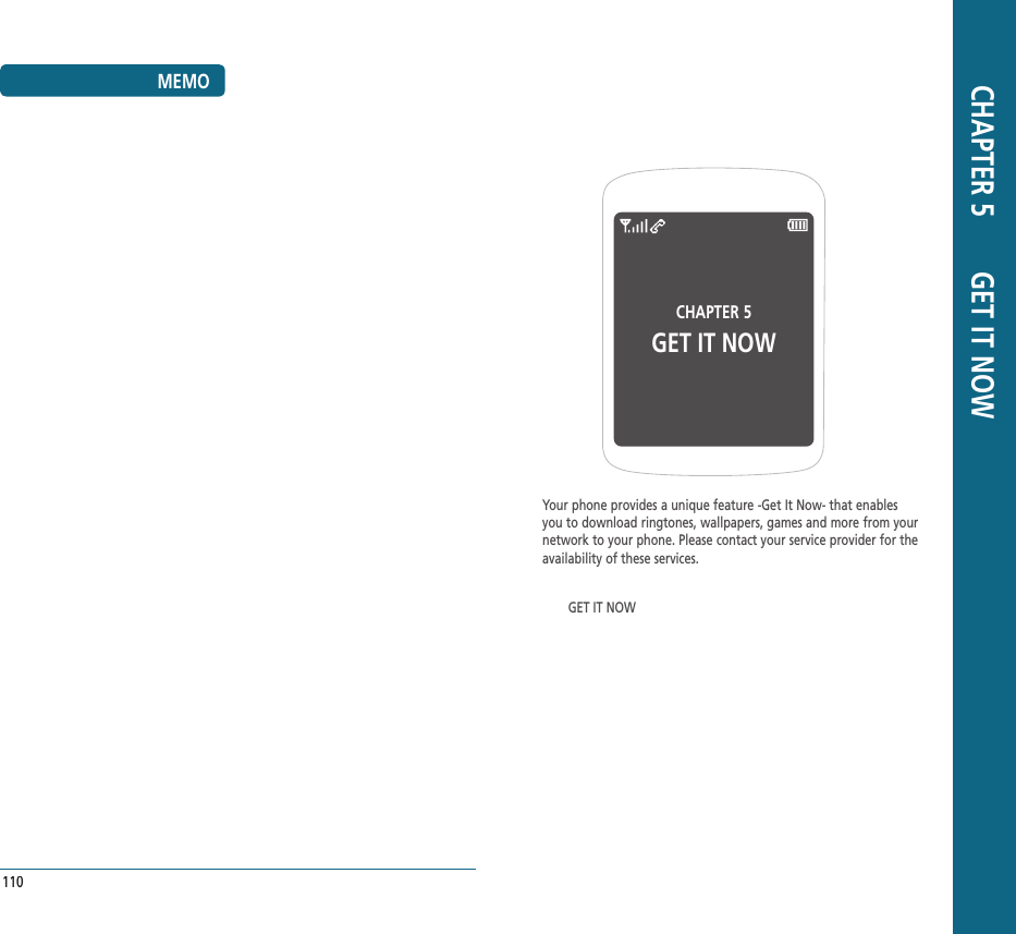 CHAPTER 5 GET IT NOWYour phone provides a unique feature -Get It Now- that enables you to download ringtones, wallpapers, games and more from your network to your phone. Please contact your service provider for the availability of these services.GET IT NOW CHAPTER 5       GET IT NOWMEMO110