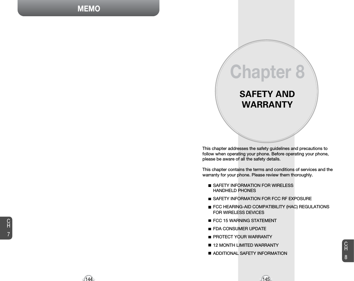 MEMOSAFETY ANDWARRANTYThis chapter addresses the safety guidelines and precautions tofollow when operating your phone. Before operating your phone,please be aware of all the safety details.This chapter contains the terms and conditions of services and thewarranty for your phone. Please review them thoroughly.SAFETY INFORMATION FOR WIRELESS HANDHELD PHONESSAFETY INFORMATION FOR FCC RF EXPOSUREFCC HEARING-AID COMPATIBILITY (HAC) REGULATIONS FOR WIRELESS DEVICESFCC 15 WARNING STATEMENTFDA CONSUMER UPDATEPROTECT YOUR WARRANTY12 MONTH LIMITED WARRANTYADDITIONAL SAFETY INFORMATIONChapter 8145CH7CH8144