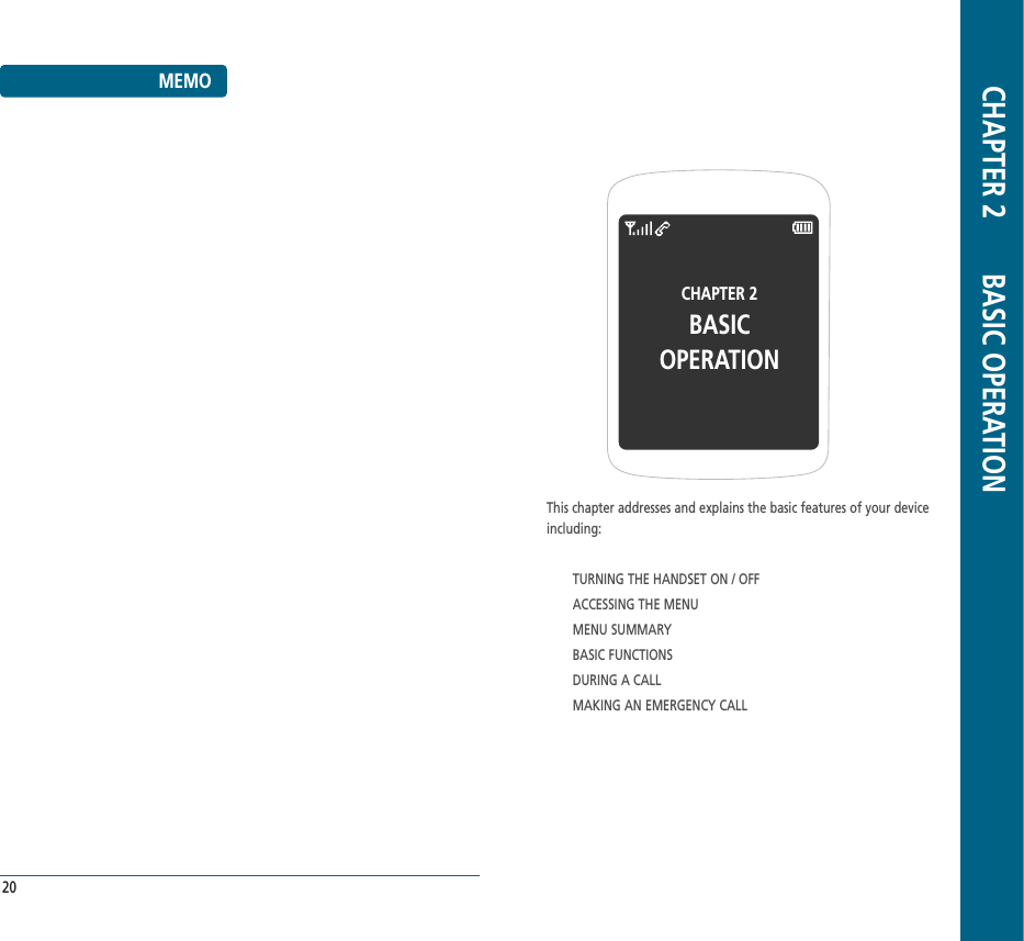 MEMO20CHAPTER 2BASIC OPERATIONThis chapter addresses and explains the basic features of your deviceincluding:TURNING THE HANDSET ON / OFFACCESSING THE MENUMENU SUMMARYBASIC FUNCTIONSDURING A CALLMAKING AN EMERGENCY CALLCHAPTER 2       BASIC OPERATION