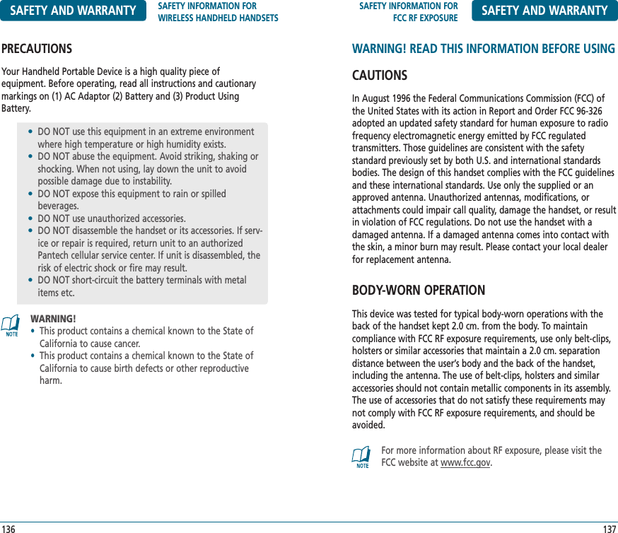 SAFETY INFORMATION FORFCC RF EXPOSURE SAFETY AND WARRANTYWARNING! READ THIS INFORMATION BEFORE USINGCAUTIONSIn August 1996 the Federal Communications Commission (FCC) ofthe United States with its action in Report and Order FCC 96-326adopted an updated safety standard for human exposure to radiofrequency electromagnetic energy emitted by FCC regulated transmitters. Those guidelines are consistent with the safety standard previously set by both U.S. and international standardsbodies. The design of this handset complies with the FCC guidelinesand these international standards. Use only the supplied or anapproved antenna. Unauthorized antennas, modifications, orattachments could impair call quality, damage the handset, or resultin violation of FCC regulations. Do not use the handset with a damaged antenna. If a damaged antenna comes into contact withthe skin, a minor burn may result. Please contact your local dealerfor replacement antenna.BODY-WORN OPERATIONThis device was tested for typical body-worn operations with theback of the handset kept 2.0 cm. from the body. To maintain compliance with FCC RF exposure requirements, use only belt-clips,holsters or similar accessories that maintain a 2.0 cm. separation distance between the user’s body and the back of the handset,including the antenna. The use of belt-clips, holsters and similaraccessories should not contain metallic components in its assembly.The use of accessories that do not satisfy these requirements maynot comply with FCC RF exposure requirements, and should beavoided.137For more information about RF exposure, please visit theFCC website at www.fcc.gov.WARNING!•This product contains a chemical known to the State ofCalifornia to cause cancer.•This product contains a chemical known to the State ofCalifornia to cause birth defects or other reproductiveharm.SAFETY AND WARRANTY SAFETY INFORMATION FORWIRELESS HANDHELD HANDSETSPRECAUTIONSYour Handheld Portable Device is a high quality piece of equipment. Before operating, read all instructions and cautionarymarkings on (1) AC Adaptor (2) Battery and (3) Product UsingBattery.136•DO NOT use this equipment in an extreme environmentwhere high temperature or high humidity exists.•DO NOT abuse the equipment. Avoid striking, shaking orshocking. When not using, lay down the unit to avoid possible damage due to instability.•DO NOT expose this equipment to rain or spilled beverages.•DO NOT use unauthorized accessories.•DO NOT disassemble the handset or its accessories. If serv-ice or repair is required, return unit to an authorizedPantech cellular service center. If unit is disassembled, therisk of electric shock or fire may result.•DO NOT short-circuit the battery terminals with metalitems etc.