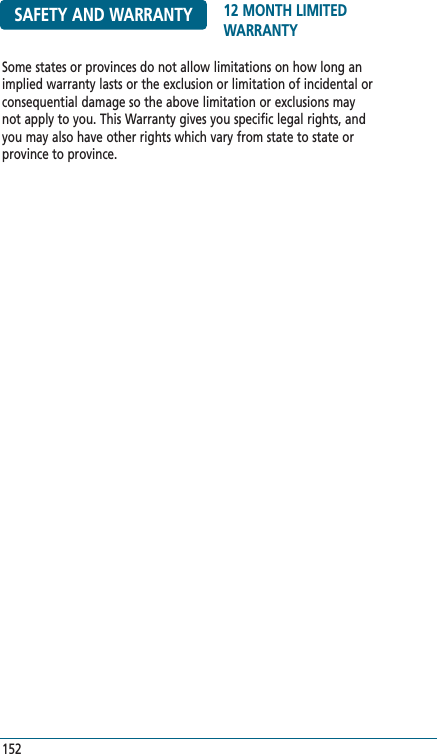 SAFETY AND WARRANTY 12 MONTH LIMITEDWARRANTYSome states or provinces do not allow limitations on how long animplied warranty lasts or the exclusion or limitation of incidental orconsequential damage so the above limitation or exclusions maynot apply to you. This Warranty gives you specific legal rights, andyou may also have other rights which vary from state to state orprovince to province.152