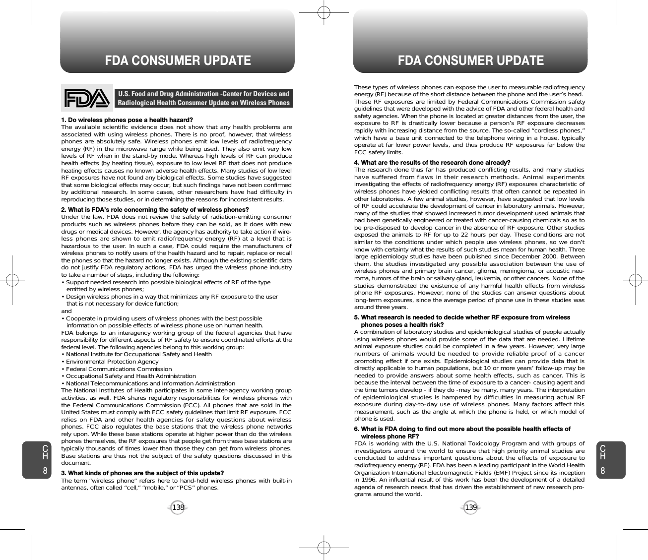 139138FDA CONSUMER UPDATE FDA CONSUMER UPDATE1. Do wireless phones pose a health hazard?The available scientific evidence does not show that any health problems areassociated with using wireless phones. There is no proof, however, that wirelessphones are absolutely safe. Wireless phones emit low levels of radiofrequencyenergy (RF) in the microwave range while being used. They also emit very lowlevels of RF when in the stand-by mode. Whereas high levels of RF can producehealth effects (by heating tissue), exposure to low level RF that does not produceheating effects causes no known adverse health effects. Many studies of low levelRF exposures have not found any biological effects. Some studies have suggestedthat some biological effects may occur, but such findings have not been confirmedby additional research. In some cases, other researchers have had difficulty inreproducing those studies, or in determining the reasons for inconsistent results.2. What is FDA’s role concerning the safety of wireless phones?Under the law, FDA does not review the safety of radiation-emitting consumerproducts such as wireless phones before they can be sold, as it does with newdrugs or medical devices. However, the agency has authority to take action if wire-less phones are shown to emit radiofrequency energy (RF) at a level that ishazardous to the user. In such a case, FDA could require the manufacturers ofwireless phones to notify users of the health hazard and to repair, replace or recallthe phones so that the hazard no longer exists. Although the existing scientific datado not justify FDA regulatory actions, FDA has urged the wireless phone industryto take a number of steps, including the following:• Support needed research into possible biological effects of RF of the type emitted by wireless phones;• Design wireless phones in a way that minimizes any RF exposure to the user that is not necessary for device function;and• Cooperate in providing users of wireless phones with the best possible information on possible effects of wireless phone use on human health. FDA belongs to an interagency working group of the federal agencies that haveresponsibility for different aspects of RF safety to ensure coordinated efforts at thefederal level. The following agencies belong to this working group:• National Institute for Occupational Safety and Health• Environmental Protection Agency• Federal Communications Commission• Occupational Safety and Health Administration• National Telecommunications and Information AdministrationThe National Institutes of Health participates in some inter-agency working groupactivities, as well. FDA shares regulatory responsibilities for wireless phones withthe Federal Communications Commission (FCC). All phones that are sold in theUnited States must comply with FCC safety guidelines that limit RF exposure. FCCrelies on FDA and other health agencies for safety questions about wirelessphones. FCC also regulates the base stations that the wireless phone networksrely upon. While these base stations operate at higher power than do the wirelessphones themselves, the RF exposures that people get from these base stations aretypically thousands of times lower than those they can get from wireless phones.Base stations are thus not the subject of the safety questions discussed in thisdocument.3. What kinds of phones are the subject of this update?The term “wireless phone” refers here to hand-held wireless phones with built-inantennas, often called “cell,” “mobile,” or “PCS” phones.U.S. Food and Drug Administration -Center for Devices andRadiological Health Consumer Update on Wireless PhonesThese types of wireless phones can expose the user to measurable radiofrequencyenergy (RF) because of the short distance between the phone and the user’s head.These RF exposures are limited by Federal Communications Commission safetyguidelines that were developed with the advice of FDA and other federal health andsafety agencies. When the phone is located at greater distances from the user, theexposure to RF is drastically lower because a person’s RF exposure decreasesrapidly with increasing distance from the source. The so-called “cordless phones,”which have a base unit connected to the telephone wiring in a house, typicallyoperate at far lower power levels, and thus produce RF exposures far below theFCC safety limits. 4. What are the results of the research done already?The research done thus far has produced conflicting results, and many studieshave suffered from flaws in their research methods. Animal experimentsinvestigating the effects of radiofrequency energy (RF) exposures characteristic ofwireless phones have yielded conflicting results that often cannot be repeated inother laboratories. A few animal studies, however, have suggested that low levelsof RF could accelerate the development of cancer in laboratory animals. However,many of the studies that showed increased tumor development used animals thathad been genetically engineered or treated with cancer-causing chemicals so as tobe pre-disposed to develop cancer in the absence of RF exposure. Other studiesexposed the animals to RF for up to 22 hours per day. These conditions are notsimilar to the conditions under which people use wireless phones, so we don’tknow with certainty what the results of such studies mean for human health. Threelarge epidemiology studies have been published since December 2000. Betweenthem, the studies investigated any possible association between the use ofwireless phones and primary brain cancer, glioma, meningioma, or acoustic neu-roma, tumors of the brain or salivary gland, leukemia, or other cancers. None of thestudies demonstrated the existence of any harmful health effects from wirelessphone RF exposures. However, none of the studies can answer questions aboutlong-term exposures, since the average period of phone use in these studies wasaround three years.5. What research is needed to decide whether RF exposure from wireless phones poses a health risk?A combination of laboratory studies and epidemiological studies of people actuallyusing wireless phones would provide some of the data that are needed. Lifetimeanimal exposure studies could be completed in a few years. However, very largenumbers of animals would be needed to provide reliable proof of a cancerpromoting effect if one exists. Epidemiological studies can provide data that isdirectly applicable to human populations, but 10 or more years’ follow-up may beneeded to provide answers about some health effects, such as cancer. This isbecause the interval between the time of exposure to a cancer- causing agent andthe time tumors develop - if they do -may be many, many years. The interpretationof epidemiological studies is hampered by difficulties in measuring actual RFexposure during day-to-day use of wireless phones. Many factors affect thismeasurement, such as the angle at which the phone is held, or which model ofphone is used.6. What is FDA doing to find out more about the possible health effects of wireless phone RF?FDA is working with the U.S. National Toxicology Program and with groups ofinvestigators around the world to ensure that high priority animal studies areconducted to address important questions about the effects of exposure toradiofrequency energy (RF). FDA has been a leading participant in the World HealthOrganization International Electromagnetic Fields (EMF) Project since its inceptionin 1996. An influential result of this work has been the development of a detailedagenda of research needs that has driven the establishment of new research pro-grams around the world.CH8CH8