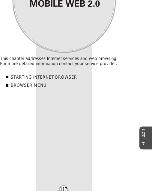 MOBILE WEB 2.0This chapter addresses Internet services and web browsing. For more detailed information contact your service provider.STARTING INTERNET BROWSERBROWSER MENUChapter 7117CH7