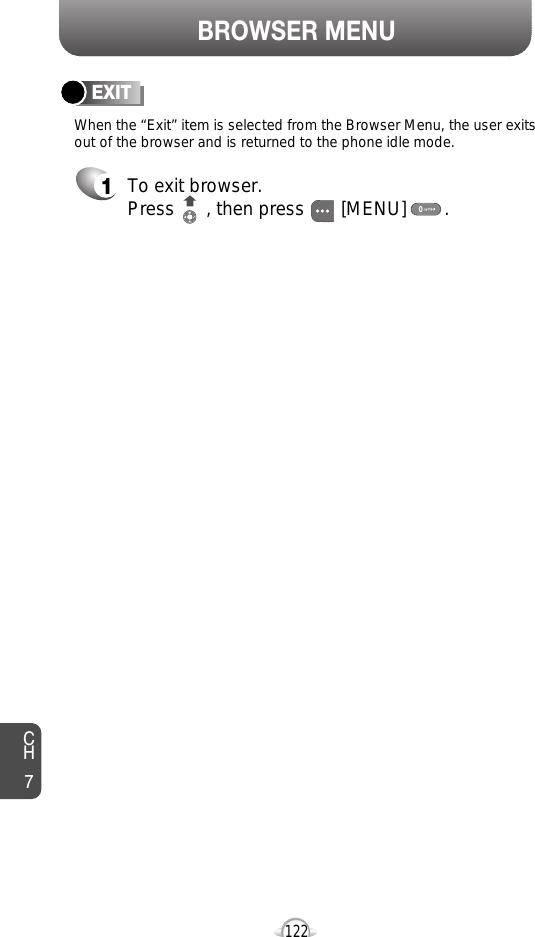 BROWSER MENUCH7122To exit browser.Press      , then press [MENU] . EXIT1When the “Exit” item is selected from the Browser Menu, the user exitsout of the browser and is returned to the phone idle mode.