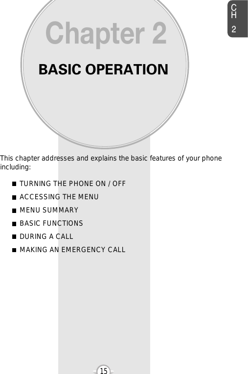 BASIC OPERATIONThis chapter addresses and explains the basic features of your phoneincluding:Chapter 2CH215TURNING THE PHONE ON / OFFACCESSING THE MENUMENU SUMMARYBASIC FUNCTIONSDURING A CALLMAKING AN EMERGENCY CALL