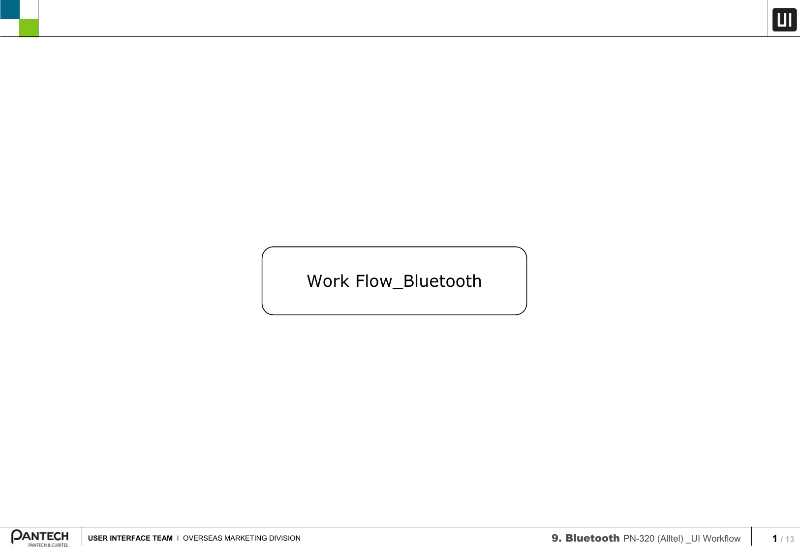 1/ 13USER INTERFACE TEAM I  OVERSEAS MARKETING DIVISION 9. Bluetooth PN-320 (Alltel) _UI Workflow Work Flow_Bluetooth