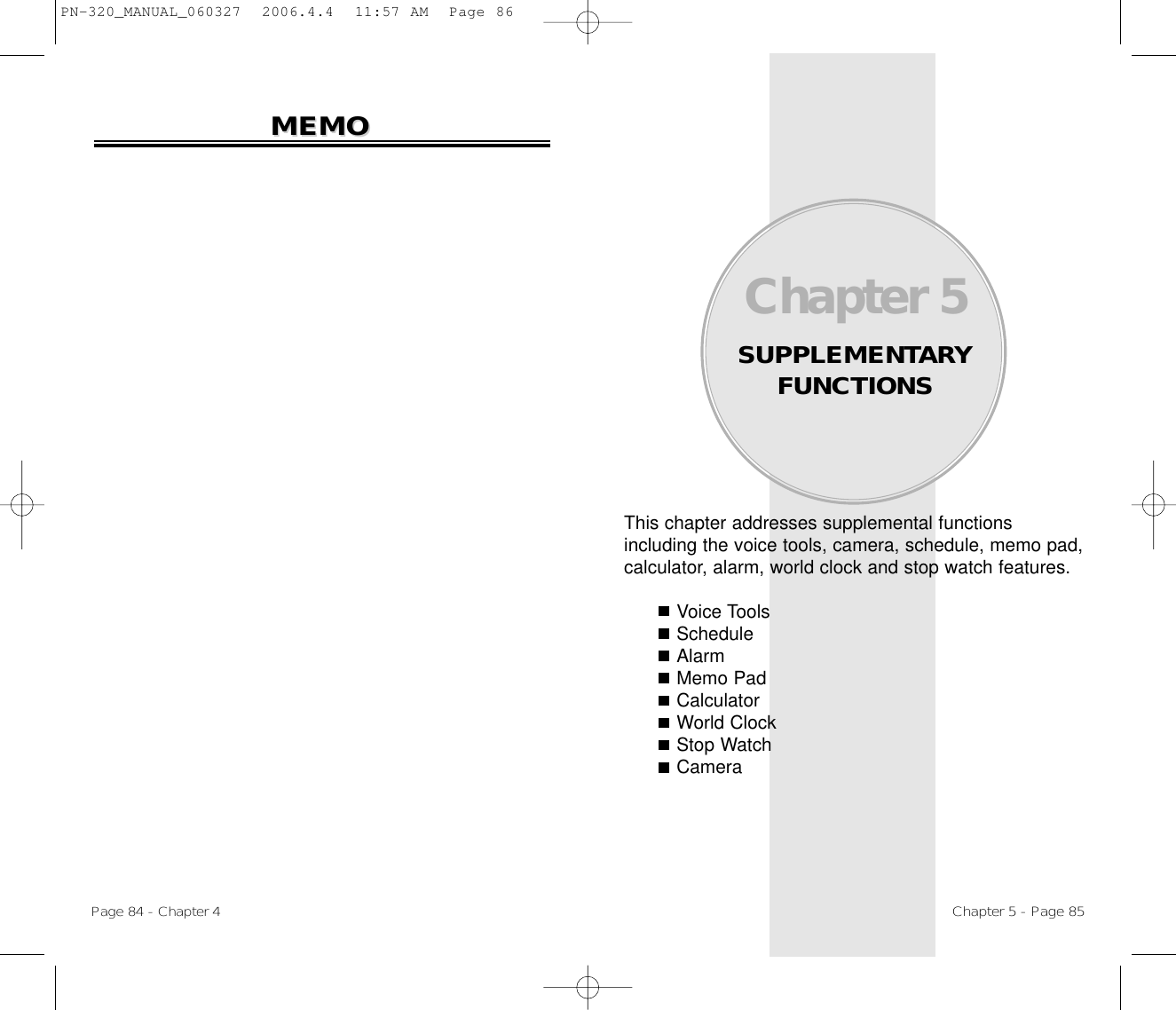 This chapter addresses supplemental functions including the voice tools, camera, schedule, memo pad,calculator, alarm, world clock and stop watch features.Voice ToolsScheduleAlarmMemo PadCalculatorWorld ClockStop WatchCameraChapter 5SUPPLEMENTARYFUNCTIONSChapter 5 - Page 85Page 84 - Chapter 4MEMOMEMOPN-320_MANUAL_060327  2006.4.4  11:57 AM  Page 86