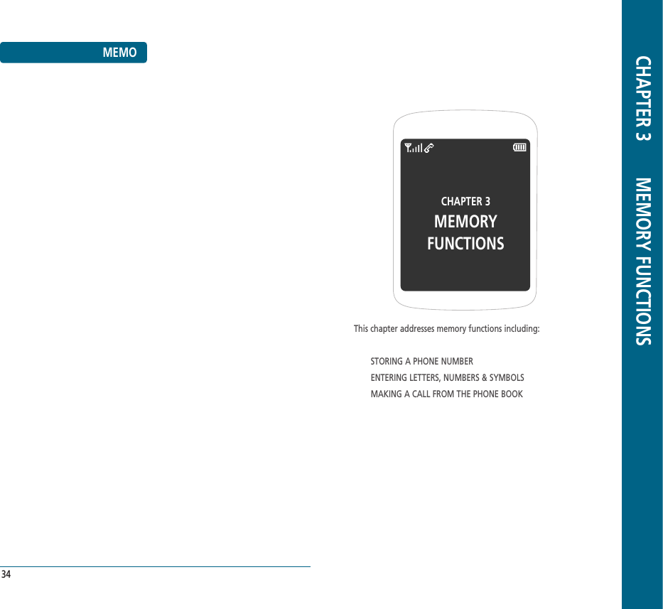 CHAPTER 3MEMORY FUNCTIONSThis chapter addresses memory functions including:STORING A PHONE NUMBERENTERING LETTERS, NUMBERS &amp; SYMBOLSMAKING A CALL FROM THE PHONE BOOKCHAPTER 3       MEMORY FUNCTIONS34MEMO