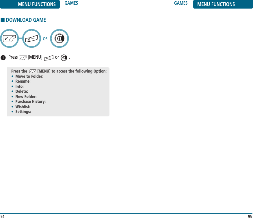 9594GAMES MENU FUNCTIONS■DOWNLOAD GAMEPress        [MENU]          or        .MENU FUNCTIONS GAMESORPress the         [MENU] to access the following Option:•Move to Folder: •Rename: •Info: •Delete: •New Folder: •Purchase History: •Wishlist: •Settings: 