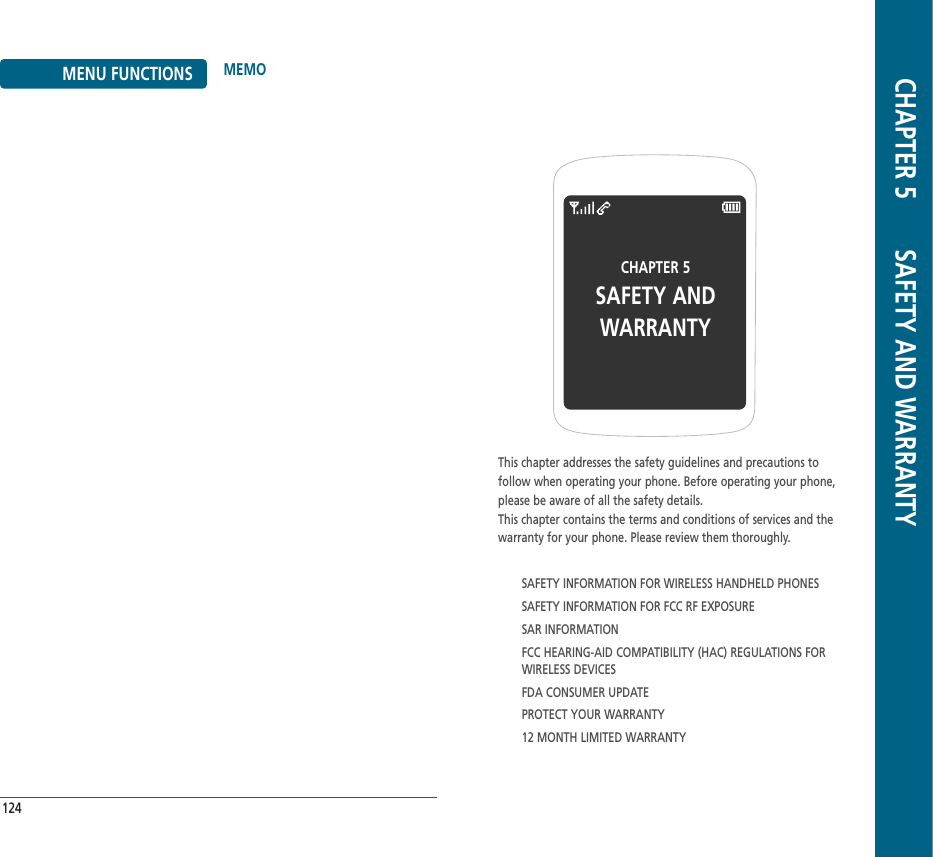 CHAPTER 5SAFETY ANDWARRANTYThis chapter addresses the safety guidelines and precautions tofollow when operating your phone. Before operating your phone,please be aware of all the safety details.This chapter contains the terms and conditions of services and thewarranty for your phone. Please review them thoroughly.SAFETY INFORMATION FOR WIRELESS HANDHELD PHONESSAFETY INFORMATION FOR FCC RF EXPOSURESAR INFORMATIONFCC HEARING-AID COMPATIBILITY (HAC) REGULATIONS FOR WIRELESS DEVICESFDA CONSUMER UPDATEPROTECT YOUR WARRANTY12 MONTH LIMITED WARRANTYCHAPTER 5       SAFETY AND WARRANTYMENU FUNCTIONS124MEMO