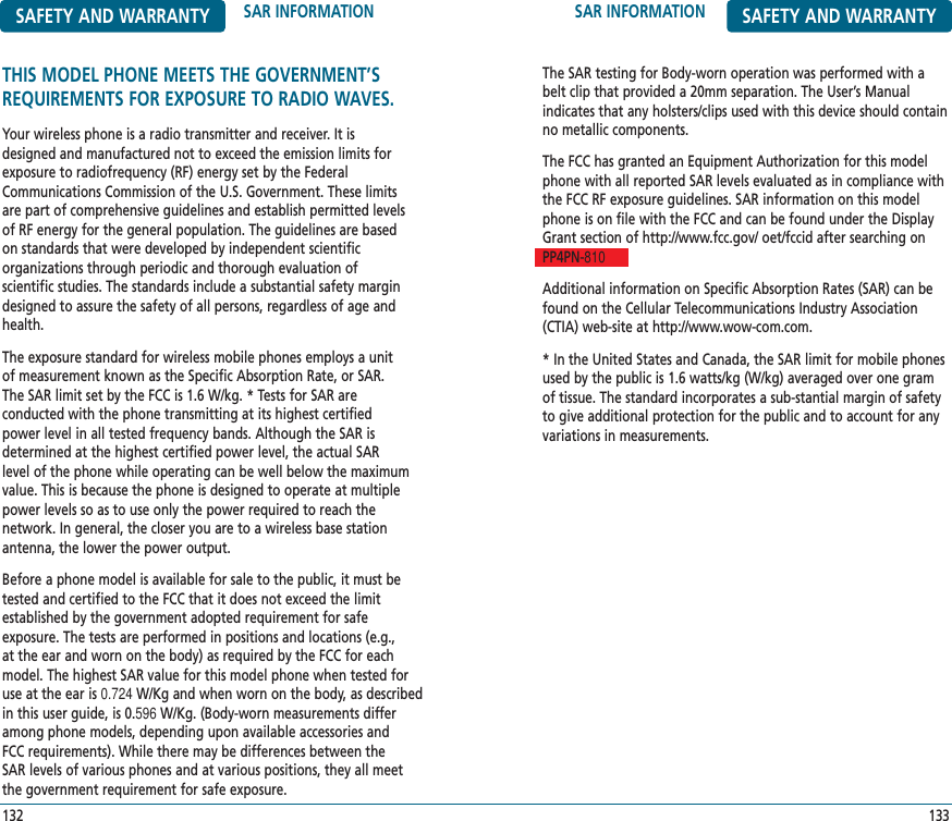 SAR INFORMATION SAFETY AND WARRANTYThe SAR testing for Body-worn operation was performed with abelt clip that provided a 20mm separation. The User’s Manual indicates that any holsters/clips used with this device should containno metallic components.The FCC has granted an Equipment Authorization for this modelphone with all reported SAR levels evaluated as in compliance withthe FCC RF exposure guidelines. SAR information on this modelphone is on file with the FCC and can be found under the DisplayGrant section of http://www.fcc.gov/ oet/fccid after searching onPP4PN-810Additional information on Specific Absorption Rates (SAR) can befound on the Cellular Telecommunications Industry Association(CTIA) web-site at http://www.wow-com.com.* In the United States and Canada, the SAR limit for mobile phonesused by the public is 1.6 watts/kg (W/kg) averaged over one gramof tissue. The standard incorporates a sub-stantial margin of safetyto give additional protection for the public and to account for anyvariations in measurements.133SAFETY AND WARRANTY SAR INFORMATIONTHIS MODEL PHONE MEETS THE GOVERNMENT’SREQUIREMENTS FOR EXPOSURE TO RADIO WAVES.Your wireless phone is a radio transmitter and receiver. It isdesigned and manufactured not to exceed the emission limits forexposure to radiofrequency (RF) energy set by the FederalCommunications Commission of the U.S. Government. These limitsare part of comprehensive guidelines and establish permitted levelsof RF energy for the general population. The guidelines are basedon standards that were developed by independent scientific organizations through periodic and thorough evaluation of scientific studies. The standards include a substantial safety margindesigned to assure the safety of all persons, regardless of age andhealth.The exposure standard for wireless mobile phones employs a unitof measurement known as the Specific Absorption Rate, or SAR.The SAR limit set by the FCC is 1.6 W/kg. * Tests for SAR are conducted with the phone transmitting at its highest certifiedpower level in all tested frequency bands. Although the SAR isdetermined at the highest certified power level, the actual SARlevel of the phone while operating can be well below the maximumvalue. This is because the phone is designed to operate at multiplepower levels so as to use only the power required to reach the network. In general, the closer you are to a wireless base stationantenna, the lower the power output.Before a phone model is available for sale to the public, it must betested and certified to the FCC that it does not exceed the limitestablished by the government adopted requirement for safe exposure. The tests are performed in positions and locations (e.g.,at the ear and worn on the body) as required by the FCC for eachmodel. The highest SAR value for this model phone when tested foruse at the ear is 0.724 W/Kg and when worn on the body, as describedin this user guide, is 0.596 W/Kg. (Body-worn measurements differamong phone models, depending upon available accessories andFCC requirements). While there may be differences between theSAR levels of various phones and at various positions, they all meetthe government requirement for safe exposure.132