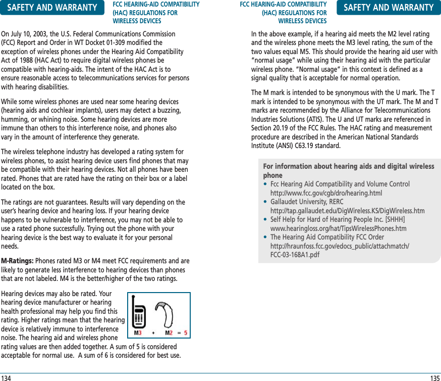 FCC HEARING-AID COMPATIBILITY(HAC) REGULATIONS FOR WIRELESS DEVICESSAFETY AND WARRANTYIn the above example, if a hearing aid meets the M2 level ratingand the wireless phone meets the M3 level rating, the sum of thetwo values equal M5. This should provide the hearing aid user with“normal usage” while using their hearing aid with the particularwireless phone. “Normal usage” in this context is defined as a signal quality that is acceptable for normal operation.The M mark is intended to be synonymous with the U mark. The Tmark is intended to be synonymous with the UT mark. The M and Tmarks are recommended by the Alliance for TelecommunicationsIndustries Solutions (ATIS). The U and UT marks are referenced inSection 20.19 of the FCC Rules. The HAC rating and measurementprocedure are described in the American National StandardsInstitute (ANSI) C63.19 standard.135SAFETY AND WARRANTY FCC HEARING-AID COMPATIBILITY(HAC) REGULATIONS FOR WIRELESS DEVICESOn July 10, 2003, the U.S. Federal Communications Commission(FCC) Report and Order in WT Docket 01-309 modified the exception of wireless phones under the Hearing Aid CompatibilityAct of 1988 (HAC Act) to require digital wireless phones be compatible with hearing-aids. The intent of the HAC Act is toensure reasonable access to telecommunications services for personswith hearing disabilities.While some wireless phones are used near some hearing devices(hearing aids and cochlear implants), users may detect a buzzing,humming, or whining noise. Some hearing devices are moreimmune than others to this interference noise, and phones alsovary in the amount of interference they generate.The wireless telephone industry has developed a rating system forwireless phones, to assist hearing device users find phones that maybe compatible with their hearing devices. Not all phones have beenrated. Phones that are rated have the rating on their box or a labellocated on the box.The ratings are not guarantees. Results will vary depending on theuser’s hearing device and hearing loss. If your hearing device happens to be vulnerable to interference, you may not be able touse a rated phone successfully. Trying out the phone with yourhearing device is the best way to evaluate it for your personalneeds.M-Ratings: Phones rated M3 or M4 meet FCC requirements and arelikely to generate less interference to hearing devices than phonesthat are not labeled. M4 is the better/higher of the two ratings.Hearing devices may also be rated. Yourhearing device manufacturer or hearinghealth professional may help you find thisrating. Higher ratings mean that the hearingdevice is relatively immune to interferencenoise. The hearing aid and wireless phonerating values are then added together. A sum of 5 is consideredacceptable for normal use.  A sum of 6 is considered for best use.134For information about hearing aids and digital wirelessphone•Fcc Hearing Aid Compatibility and Volume Controlhttp://www.fcc.gov/cgb/dro/hearing.html•Gallaudet University, RERChttp://tap.gallaudet.edu/DigWireless.KS/DigWireless.htm•Self Help for Hard of Hearing People Inc. [SHHH]www.hearingloss.org/hat/TipsWirelessPhones.htm•The Hearing Aid Compatibility FCC Orderhttp://hraunfoss.fcc.gov/edocs_public/attachmatch/FCC-03-168A1.pdf