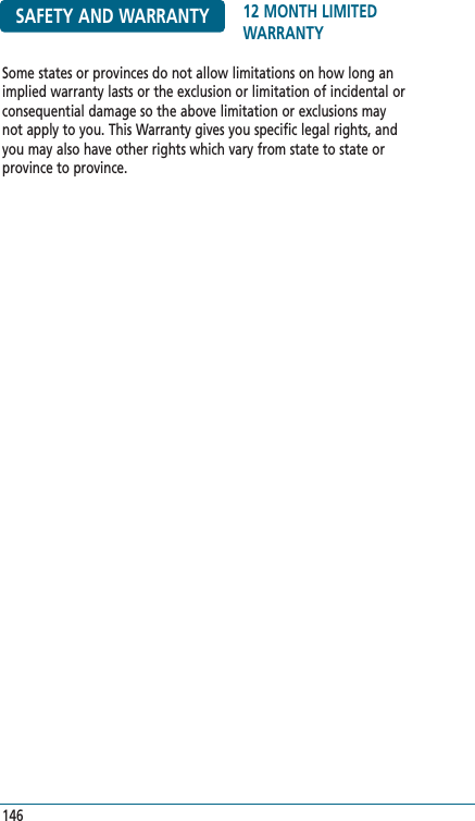 SAFETY AND WARRANTY 12 MONTH LIMITEDWARRANTYSome states or provinces do not allow limitations on how long animplied warranty lasts or the exclusion or limitation of incidental orconsequential damage so the above limitation or exclusions maynot apply to you. This Warranty gives you specific legal rights, andyou may also have other rights which vary from state to state orprovince to province.146