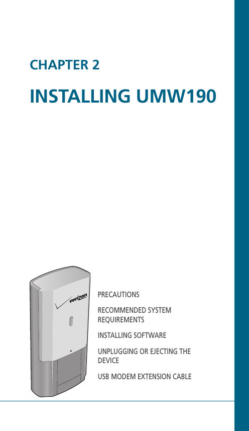 CHAPTER 2INSTALLING UMW190PRECAUTIONSRECOMMENDED SYSTEM REQUIREMENTSINSTALLING SOFTWAREUNPLUGGING OR EJECTING THE DEVICEUSB MODEM EXTENSION CABLE
