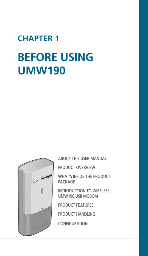 CHAPTER 1BEFORE USING UMW190ABOUT THIS USER MANUALPRODUCT OVERVIEWWHAT’S INSIDE THE PRODUCT PACKAGEINTRODUCTION TO WIRELESS UMW190 USB MODEMPRODUCT FEATURESPRODUCT HANDLINGCONFIGURATION