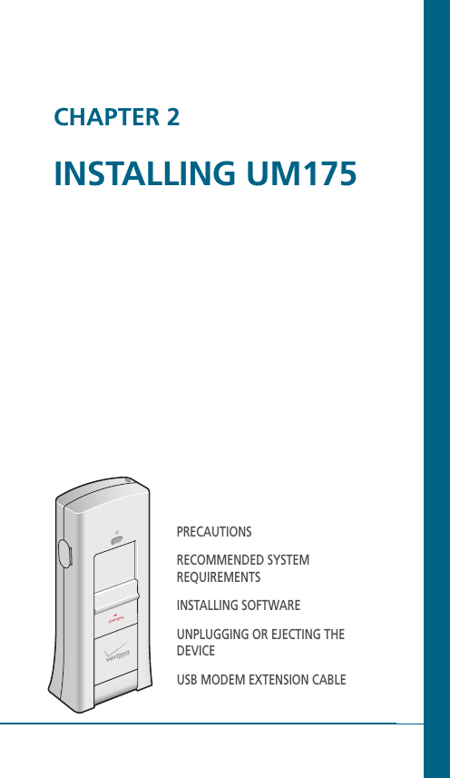 CHAPTER 2INSTALLING UM175PRECAUTIONSRECOMMENDED SYSTEM REQUIREMENTSINSTALLING SOFTWAREUNPLUGGING OR EJECTING THE DEVICEUSB MODEM EXTENSION CABLE