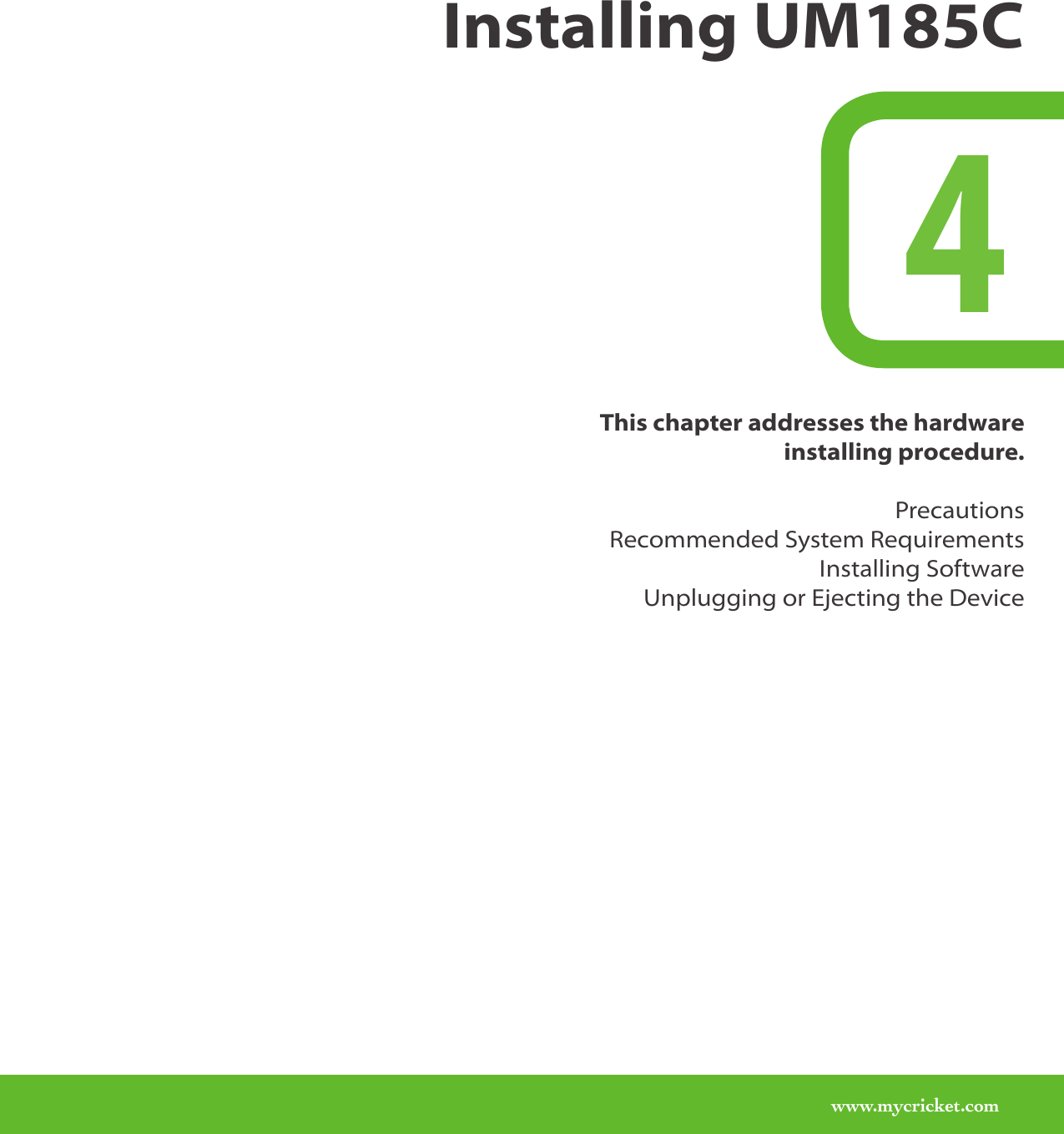 www.mycricket.comInstalling UM185C4This chapter addresses the hardware  installing procedure.PrecautionsRecommended System RequirementsInstalling SoftwareUnplugging or Ejecting the Device