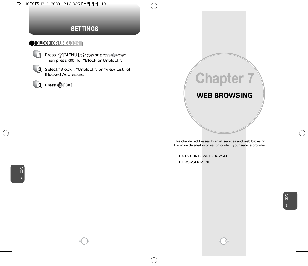 WEB BROWSINGThis chapter addresses Internet services and web browsing. For more detailed information contact your service provider.START INTERNET BROWSERBROWSER MENUChapter 7CH7111CH6110SETTINGSBLOCK OR UNBLOCK3Press      [OK].2Select “Block”, “Unblock”, or “View List” ofBlocked Addresses.1Press      [MENU]             or press            .Then press        for “Block or Unblock”.