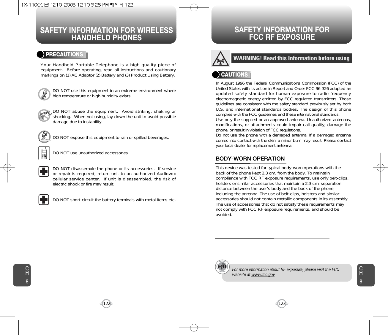 SAFETY INFORMATION FOR WIRELESSHANDHELD PHONESSAFETY INFORMATION FOR FCC RF EXPOSURE123CH8CH8122PRECAUTIONSYour Handheld Portable Telephone is a high quality piece ofequipment.  Before operating, read all instructions and cautionarymarkings on (1) AC Adaptor (2) Battery and (3) Product Using Battery.DO NOT use this equipment in an extreme environment wherehigh temperature or high humidity exists.DO NOT abuse the equipment.  Avoid striking, shaking orshocking.  When not using, lay down the unit to avoid possibledamage due to instability.DO NOT expose this equipment to rain or spilled beverages.DO NOT use unauthorized accessories. DO NOT disassemble the phone or its accessories.  If serviceor repair is required, return unit to an authorized Audiovoxcellular service center.  If unit is disassembled, the risk ofelectric shock or fire may result.DO NOT short-circuit the battery terminals with metal items etc.In August 1996 the Federal Communications Commossion (FCC) of theUnited States with its action in Report and Order FCC 96-326 adopted anupdated safety standard for human exposure to radio frequencyelectromagnetic energy emitted by FCC regulated transmitters. Thoseguidelines are consistent with the safety standard previously set by bothU.S. and international standards bodies. The design of this phonecomplies with the FCC guidelines and these international standards.Use only the supplied or an approved antenna. Unauthorized antennas,modifications, or attachments could impair call quality, damage thephone, or result in violation of FCC regulations.Do not use the phone with a demaged antenna. If a demaged antennacomes into contact with the skin, a minor burn may result. Please contactyour local dealer for replacement antenna.This device was tested for typical body-worn operations with theback of the phone kept 2.3 cm. from the body. To maintaincompliance with FCC RF exposure requirements, use only belt-clips,holsters or similar accessories that maintain a 2.3 cm. separationdistance between the user’s body and the back of the phone,including the antenna. The use of belt-clips, holsters and similaraccessories should not contain metallic components in its assembly.The use of accessories that do not satisfy these requirements maynot comply with FCC RF exposure requirements, and should beavoided.BODY-WORN OPERATIONWARNING! Read this Information before usingCAUTIONSFor more information about RF exposure, please visit the FCCwebsite at www.fcc.gov