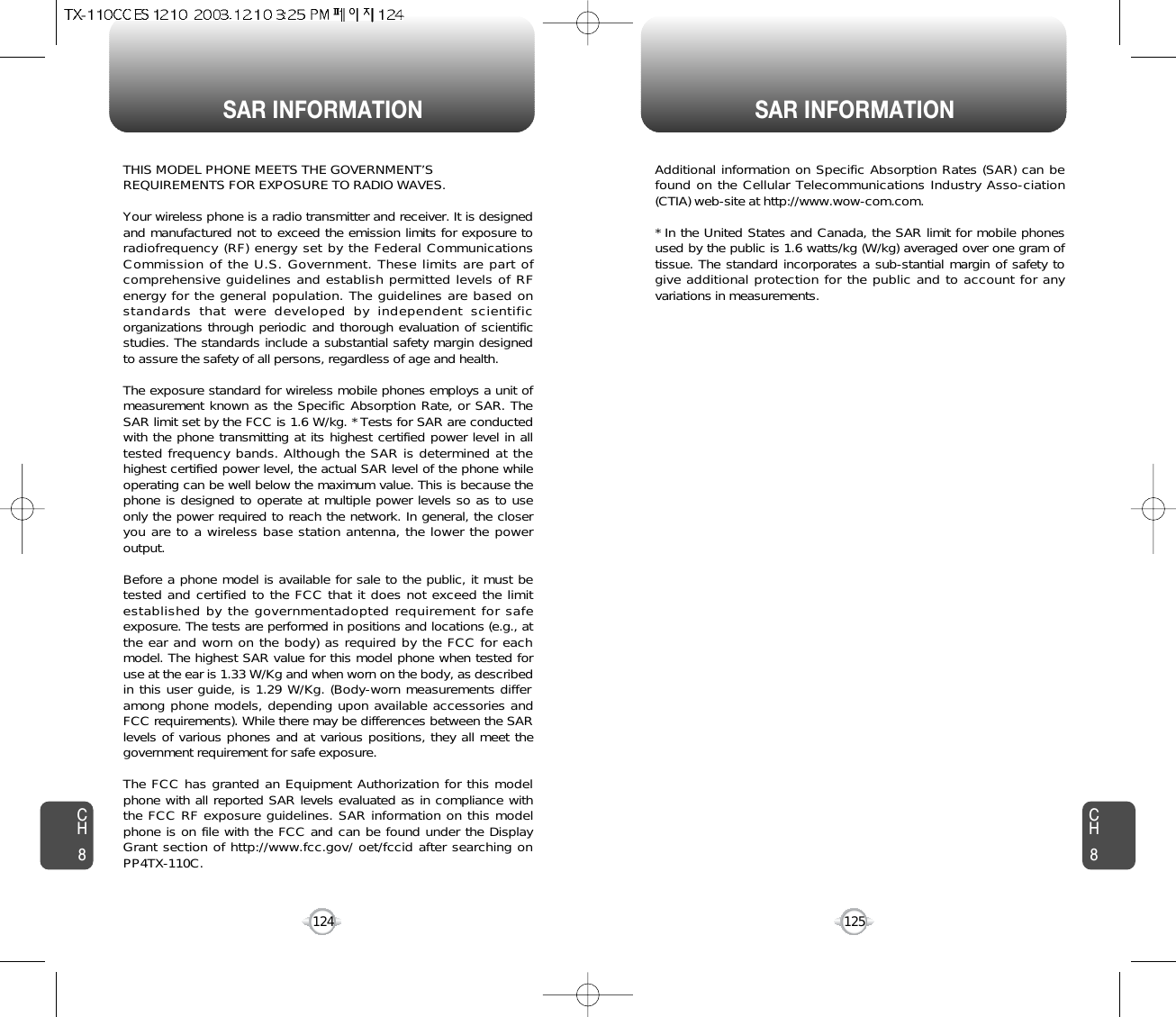 SAR INFORMATION SAR INFORMATION125CH8CH8124THIS MODEL PHONE MEETS THE GOVERNMENT’S REQUIREMENTS FOR EXPOSURE TO RADIO WAVES.Your wireless phone is a radio transmitter and receiver. It is designedand manufactured not to exceed the emission limits for exposure toradiofrequency (RF) energy set by the Federal CommunicationsCommission of the U.S. Government. These limits are part ofcomprehensive guidelines and establish permitted levels of RFenergy for the general population. The guidelines are based onstandards that were developed by independent scientificorganizations through periodic and thorough evaluation of scientificstudies. The standards include a substantial safety margin designedto assure the safety of all persons, regardless of age and health. The exposure standard for wireless mobile phones employs a unit ofmeasurement known as the Specific Absorption Rate, or SAR. TheSAR limit set by the FCC is 1.6 W/kg. * Tests for SAR are conductedwith the phone transmitting at its highest certified power level in alltested frequency bands. Although the SAR is determined at thehighest certified power level, the actual SAR level of the phone whileoperating can be well below the maximum value. This is because thephone is designed to operate at multiple power levels so as to useonly the power required to reach the network. In general, the closeryou are to a wireless base station antenna, the lower the poweroutput.Before a phone model is available for sale to the public, it must betested and certified to the FCC that it does not exceed the limitestablished by the governmentadopted requirement for safeexposure. The tests are performed in positions and locations (e.g., atthe ear and worn on the body) as required by the FCC for eachmodel. The highest SAR value for this model phone when tested foruse at the ear is 1.33 W/Kg and when worn on the body, as describedin this user guide, is 1.29 W/Kg. (Body-worn measurements differamong phone models, depending upon available accessories andFCC requirements). While there may be differences between the SARlevels of various phones and at various positions, they all meet thegovernment requirement for safe exposure. The FCC has granted an Equipment Authorization for this modelphone with all reported SAR levels evaluated as in compliance withthe FCC RF exposure guidelines. SAR information on this modelphone is on file with the FCC and can be found under the DisplayGrant section of http://www.fcc.gov/ oet/fccid after searching onPP4TX-110C.Additional information on Specific Absorption Rates (SAR) can befound on the Cellular Telecommunications Industry Asso-ciation(CTIA) web-site at http://www.wow-com.com.* In the United States and Canada, the SAR limit for mobile phonesused by the public is 1.6 watts/kg (W/kg) averaged over one gram oftissue. The standard incorporates a sub-stantial margin of safety togive additional protection for the public and to account for anyvariations in measurements.