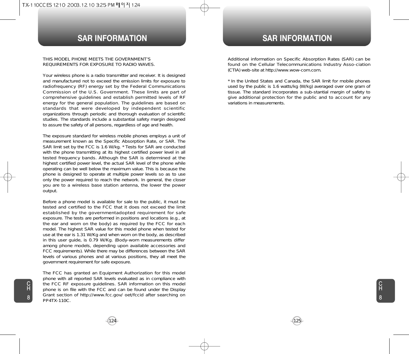 SAR INFORMATION SAR INFORMATION125CH8CH8124THIS MODEL PHONE MEETS THE GOVERNMENT’S REQUIREMENTS FOR EXPOSURE TO RADIO WAVES.Your wireless phone is a radio transmitter and receiver. It is designedand manufactured not to exceed the emission limits for exposure toradiofrequency (RF) energy set by the Federal CommunicationsCommission of the U.S. Government. These limits are part ofcomprehensive guidelines and establish permitted levels of RFenergy for the general population. The guidelines are based onstandards that were developed by independent scientificorganizations through periodic and thorough evaluation of scientificstudies. The standards include a substantial safety margin designedto assure the safety of all persons, regardless of age and health. The exposure standard for wireless mobile phones employs a unit ofmeasurement known as the Specific Absorption Rate, or SAR. TheSAR limit set by the FCC is 1.6 W/kg. * Tests for SAR are conductedwith the phone transmitting at its highest certified power level in alltested frequency bands. Although the SAR is determined at thehighest certified power level, the actual SAR level of the phone whileoperating can be well below the maximum value. This is because thephone is designed to operate at multiple power levels so as to useonly the power required to reach the network. In general, the closeryou are to a wireless base station antenna, the lower the poweroutput. Before a phone model is available for sale to the public, it must betested and certified to the FCC that it does not exceed the limitestablished by the governmentadopted requirement for safeexposure. The tests are performed in positions and locations (e.g., atthe ear and worn on the body) as required by the FCC for eachmodel. The highest SAR value for this model phone when tested foruse at the ear is 1.31 W/Kg and when worn on the body, as describedin this user guide, is 0.79 W/Kg. (Body-worn measurements differamong phone models, depending upon available accessories andFCC requirements). While there may be differences between the SARlevels of various phones and at various positions, they all meet thegovernment requirement for safe exposure. The FCC has granted an Equipment Authorization for this modelphone with all reported SAR levels evaluated as in compliance withthe FCC RF exposure guidelines. SAR information on this modelphone is on file with the FCC and can be found under the DisplayGrant section of http://www.fcc.gov/ oet/fccid after searching onPP4TX-110C.Additional information on Specific Absorption Rates (SAR) can befound on the Cellular Telecommunications Industry Asso-ciation(CTIA) web-site at http://www.wow-com.com.* In the United States and Canada, the SAR limit for mobile phonesused by the public is 1.6 watts/kg (W/kg) averaged over one gram oftissue. The standard incorporates a sub-stantial margin of safety togive additional protection for the public and to account for anyvariations in measurements.
