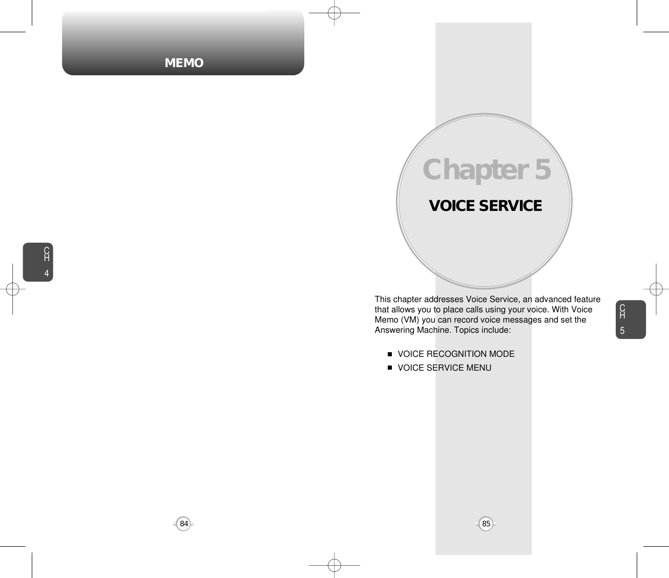 VOICE SERVICEThis chapter addresses Voice Service, an advanced featurethat allows you to place calls using your voice. With VoiceMemo (VM) you can record voice messages and set theAnswering Machine. Topics include:VOICE RECOGNITION MODEVOICE SERVICE MENU Chapter 58584CH585CH4MEMO