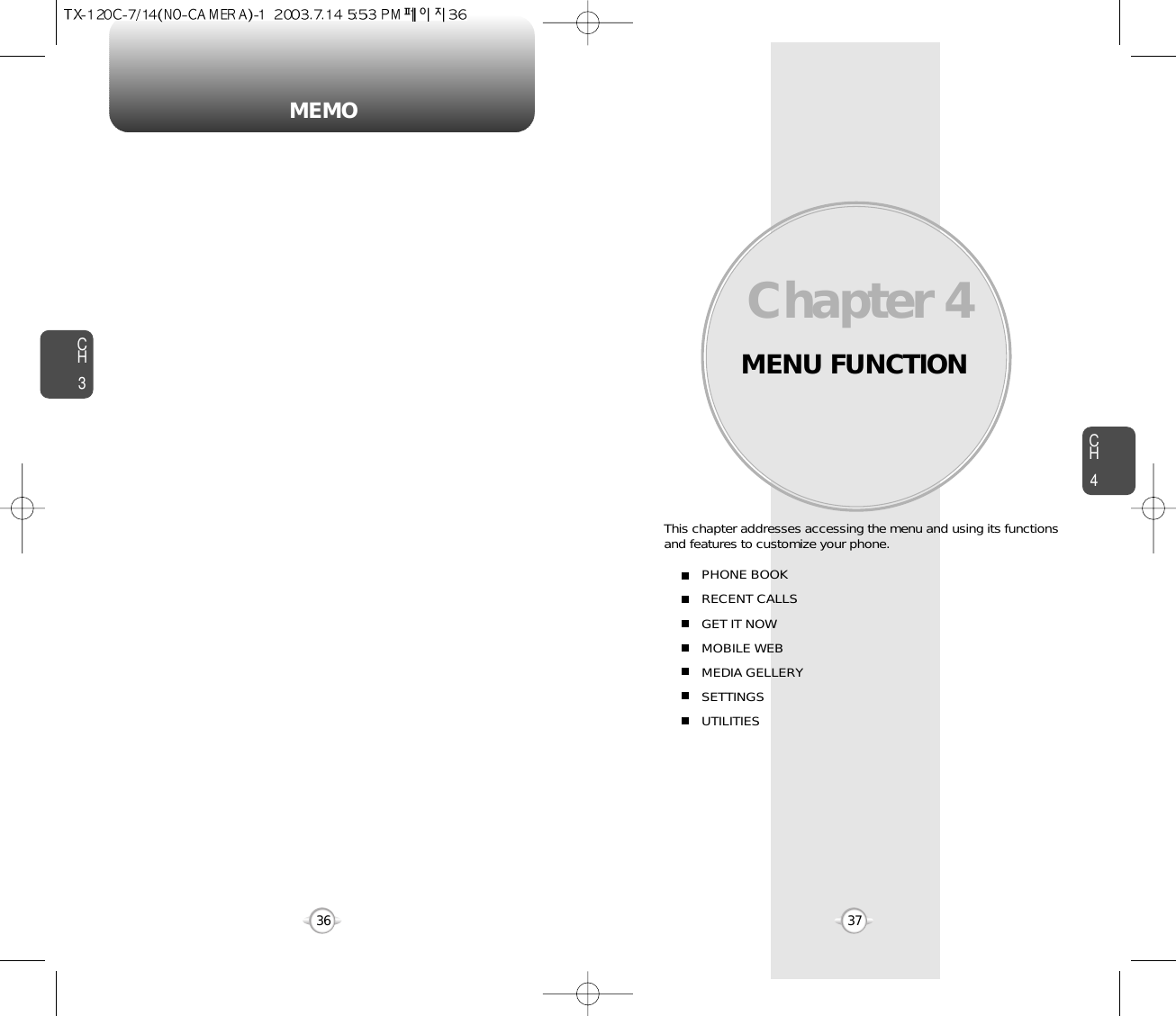 MEMOMENU FUNCTIONThis chapter addresses accessing the menu and using its functionsand features to customize your phone.Chapter 4CH437CH336PHONE BOOKRECENT CALLSGET IT NOWMOBILE WEBMEDIA GELLERYSETTINGSUTILITIES