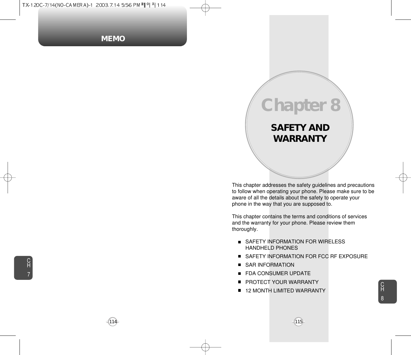 MEMOSAFETY ANDWARRANTYThis chapter addresses the safety guidelines and precautionsto follow when operating your phone. Please make sure to beaware of all the details about the safety to operate yourphone in the way that you are supposed to.This chapter contains the terms and conditions of servicesand the warranty for your phone. Please review themthoroughly.SAFETY INFORMATION FOR WIRELESS HANDHELD PHONESSAFETY INFORMATION FOR FCC RF EXPOSURESAR INFORMATIONFDA CONSUMER UPDATEPROTECT YOUR WARRANTY12 MONTH LIMITED WARRANTYChapter 8115CH7CH8114