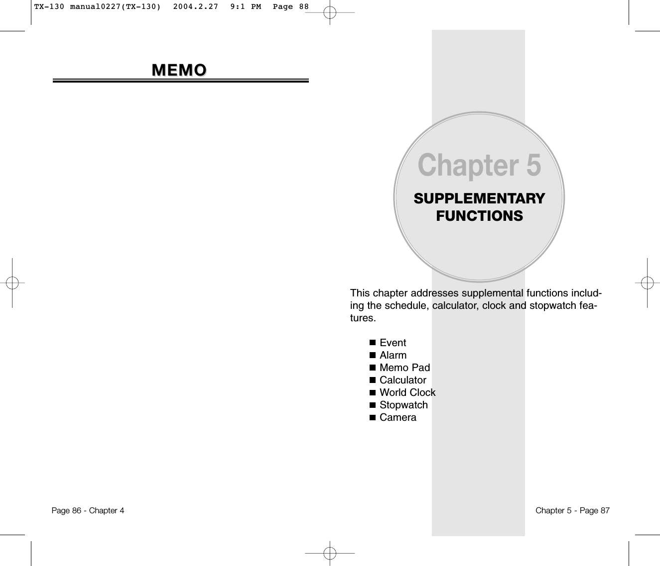 This chapter addresses supplemental functions includ-ing the schedule, calculator, clock and stopwatch fea-tures.EventAlarmMemo PadCalculatorWorld ClockStopwatchCameraChapter 5SUPPLEMENTARYFUNCTIONSChapter 5 - Page 87Page 86 - Chapter 4MEMOMEMOTX-130 manual0227(TX-130)  2004.2.27  9:1 PM  Page 88