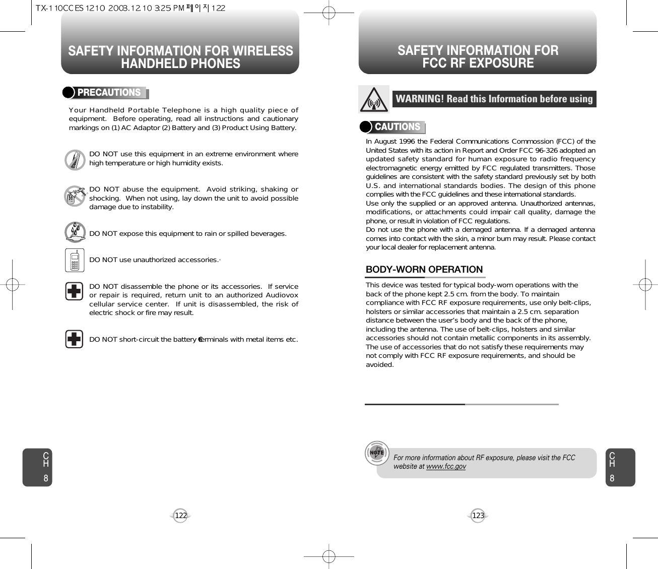 SAFETY INFORMATION FOR WIRELESSHANDHELD PHONESSAFETY INFORMATION FOR FCC RF EXPOSURE123CH8CH8122PRECAUTIONSYour Handheld Portable Telephone is a high quality piece ofequipment.  Before operating, read all instructions and cautionarymarkings on (1) AC Adaptor (2) Battery and (3) Product Using Battery.DO NOT use this equipment in an extreme environment wherehigh temperature or high humidity exists.DO NOT abuse the equipment.  Avoid striking, shaking orshocking.  When not using, lay down the unit to avoid possibledamage due to instability.DO NOT expose this equipment to rain or spilled beverages.DO NOT use unauthorized accessories.· DO NOT disassemble the phone or its accessories.  If serviceor repair is required, return unit to an authorized Audiovoxcellular service center.  If unit is disassembled, the risk ofelectric shock or fire may result.DO NOT short-circuit the battery ¤·¤·¤·terminals with metal items etc.In August 1996 the Federal Communications Commossion (FCC) of theUnited States with its action in Report and Order FCC 96-326 adopted anupdated safety standard for human exposure to radio frequencyelectromagnetic energy emitted by FCC regulated transmitters. Thoseguidelines are consistent with the safety standard previously set by bothU.S. and international standards bodies. The design of this phonecomplies with the FCC guidelines and these international standards.Use only the supplied or an approved antenna. Unauthorized antennas,modifications, or attachments could impair call quality, damage thephone, or result in violation of FCC regulations.Do not use the phone with a demaged antenna. If a demaged antennacomes into contact with the skin, a minor burn may result. Please contactyour local dealer for replacement antenna.This device was tested for typical body-worn operations with theback of the phone kept 2.5 cm. from the body. To maintaincompliance with FCC RF exposure requirements, use only belt-clips,holsters or similar accessories that maintain a 2.5 cm. separationdistance between the user’s body and the back of the phone,including the antenna. The use of belt-clips, holsters and similaraccessories should not contain metallic components in its assembly.The use of accessories that do not satisfy these requirements maynot comply with FCC RF exposure requirements, and should beavoided.BODY-WORN OPERATIONWARNING! Read this Information before usingCAUTIONSFor more information about RF exposure, please visit the FCCwebsite at www.fcc.gov