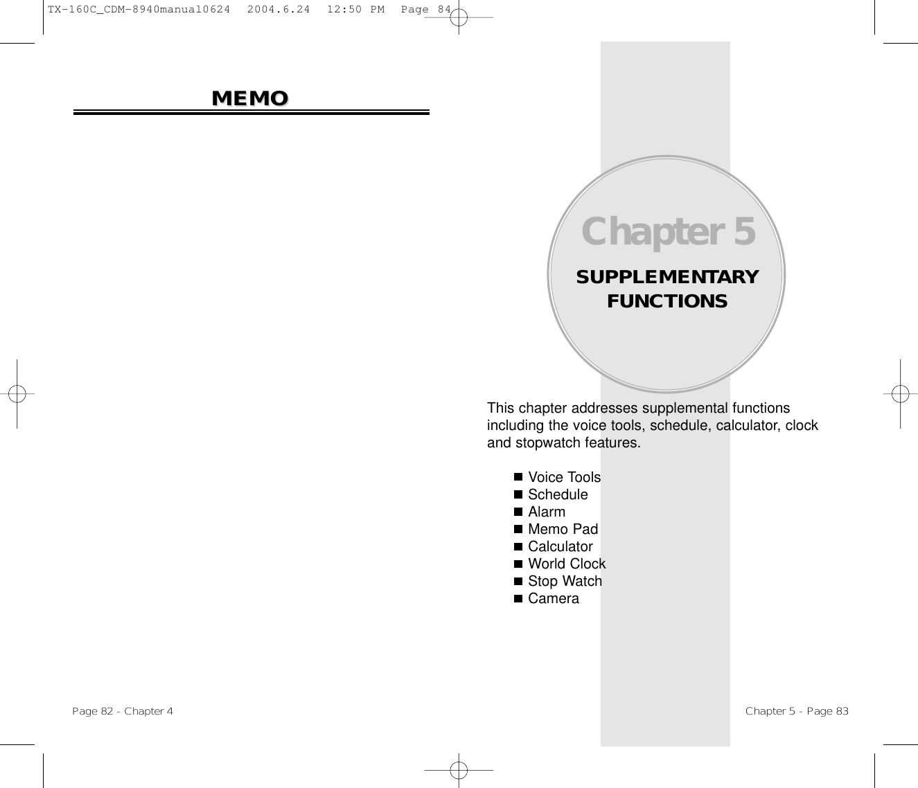 This chapter addresses supplemental functions including the voice tools, schedule, calculator, clock and stopwatch features.Voice ToolsScheduleAlarmMemo PadCalculatorWorld ClockStop WatchCameraChapter 5SUPPLEMENTARYFUNCTIONSChapter 5 - Page 83Page 82 - Chapter 4MEMOMEMOTX-160C_CDM-8940manual0624  2004.6.24  12:50 PM  Page 84