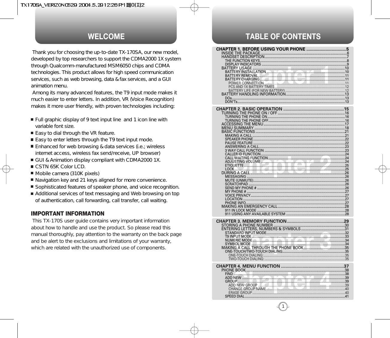 TABLE OF CONTENTS1Chapter 1Chapter 2Chapter 3Chapter 4CHAPTER 1. BEFORE USING YOUR PHONE .................................5INSIDE THE PACKAGE .....................................................................................6HANDSET DESCRIPTION.................................................................................7THE FUNCTION KEYS.............................................................................................8DISPLAY INDICATORS ...........................................................................................9BATTERY USAGE...........................................................................................10BATTERY INSTALLATION ....................................................................................10BATTERY REMOVAL.............................................................................................11BATTERY CHARGING ...........................................................................................11POWER CONNECTION ......................................................................................11PCS AND 1X BATTERY TIMES ...........................................................................12BATTERY LIFE (FOR NEW BATTERY) ................................................................12BATTERY HANDLING INFORMATION..........................................................13DOs.........................................................................................................................13DON’Ts...................................................................................................................13CHAPTER 2. BASIC OPERATION ..................................................15TURNING THE PHONE ON / OFF ..................................................................16TURNING THE PHONE ON...................................................................................16TURNING THE PHONE OFF..................................................................................16ACCESSING THE MENU................................................................................17MENU SUMMARY .........................................................................................18BASIC FUNCTIONS ........................................................................................21MAKING A CALL ...................................................................................................21SPEAKER PHONE..................................................................................................22PAUSE FEATURE ..................................................................................................22ANSWERING A CALL............................................................................................233 WAY CALL FUNCTION ......................................................................................23CALLER ID FUNCTION..........................................................................................24CALL WAITING FUNCTION ..................................................................................24ADJUSTING VOLUME ..........................................................................................24ETIQUETTE ............................................................................................................25LOCK ......................................................................................................................25DURING A CALL .............................................................................................26MESSAGING .........................................................................................................26MUTE (UNMUTE)..................................................................................................26SCRATCHPAD .......................................................................................................26SEND MY PHONE # ..............................................................................................26MY PHONE # .........................................................................................................27VOICE PRIVACY.....................................................................................................27LOCATION .............................................................................................................27PHONE INFO..........................................................................................................27MAKING AN EMERGENCY CALL..................................................................28911 IN LOCK MODE ..............................................................................................28911 USING ANY AVAILABLE SYSTEM ...............................................................28CHAPTER 3. MEMORY FUNCTION...............................................29STORING A PHONE NUMBER ......................................................................30ENTERING LETTERS, NUMBERS &amp; SYMBOLS ...........................................31STANDARD INPUT MODE....................................................................................32T9 INPUT MODE....................................................................................................33NUMERIC MODE...................................................................................................34SYMBOL MODE ....................................................................................................34MAKING A CALL THROUGH THE PHONE BOOK ........................................35ONE-TOUCH/TWO-TOUCH DIALING...................................................................35ONE-TOUCH DIALING:.......................................................................................35TWO-TOUCH DIALING: ......................................................................................35CHAPTER 4. MENU FUNCTION ....................................................37PHONE BOOK .................................................................................................38FIND .......................................................................................................................38ADD NEW ..............................................................................................................39GROUP...................................................................................................................39ADD NEW GROUP .............................................................................................39CHANGE GROUP NAME ....................................................................................40ERASE GROUP ...................................................................................................40SPEED DIAL ...........................................................................................................41WELCOMEThank you for choosing the up-to-date TX-170SA, our new model,developed by top researchers to support the CDMA2000 1X systemthrough Qualcomm-manufactured MSM6050 chips and CDMAtechnologies. This product allows for high speed communicationservices, such as web browsing, data &amp; fax services, and a GUIanimation menu.Among its many advanced features, the T9 input mode makes itmuch easier to enter letters. In addition, VR (Voice Recognition)makes it more user friendly, with proven technologies including:Full graphic display of 9 text input line  and 1 icon line withvariable font size.Easy to dial through the VR feature.Easy to enter letters through the T9 text input mode.Enhanced for web browsing &amp; data services (i.e.; wirelessinternet access, wireless fax send/receive, UP browser)GUI &amp; Animation display compliant with CDMA2000 1X.CSTN 65K Color LCD.Mobile camera (310K pixels)Navigation key and 21 keys aligned for more convenience.Sophisticated features of speaker phone, and voice recognition.Additional services of text messaging and Web browsing on topof authentication, call forwarding, call transfer, call waiting.IMPORTANT INFORMATIONThis TX-170S user guide contains very important informationabout how to handle and use the product. So please read thismanual thoroughly, pay attention to the warranty on the back pageand be alert to the exclusions and limitations of your warranty,which are related with the unauthorized use of components. 