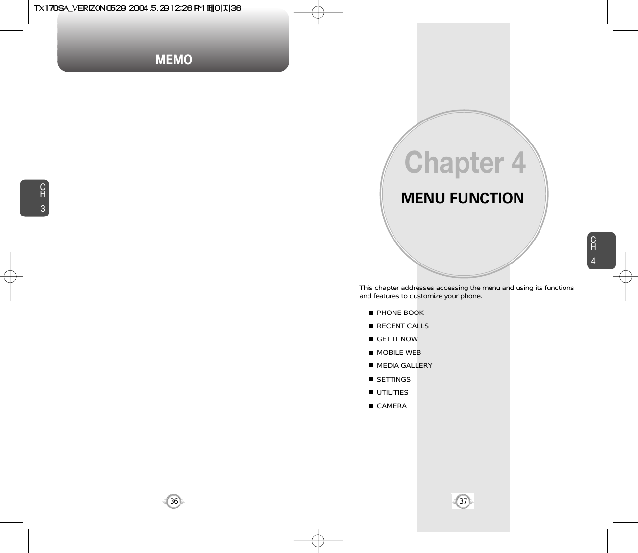 MEMOMENU FUNCTIONThis chapter addresses accessing the menu and using its functionsand features to customize your phone.Chapter 4CH437CH336PHONE BOOKRECENT CALLSGET IT NOWMOBILE WEBMEDIA GALLERYSETTINGSUTILITIESCAMERA