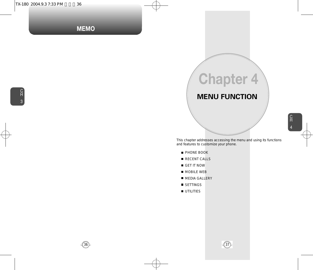 M E M OMENU FUNCTIONThis chapter addresses accessing the menu and using its functionsand features to customize your phone.Chapter 4CH437CH336PHONE BOOKRECENT CALLSGET IT NOWMOBILE WEBMEDIA GALLERYSETTINGSUTILITIESTX-180  2004.9.3 7:33 PM  페이지36