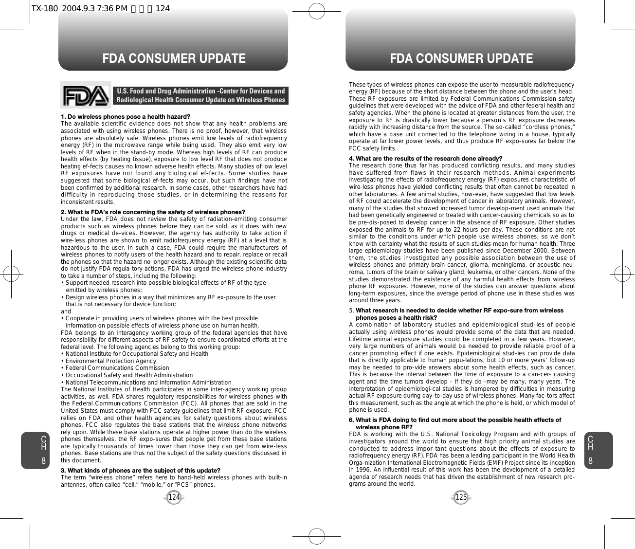 125124FDA CONSUMER UPDATE FDA CONSUMER UPDATE1. Do wireless phones pose a health hazard?The available  scientific evidence does not show that any health problems areassociated with using wireless phones. There is no proof, however, that wirelessphones are absolutely safe. Wireless phones emit low levels of radiofrequencyenergy (RF) in the microwave range while being used. They also emit very lowlevels of RF when in the stand-by mode. Whereas high levels of RF can producehealth effects (by heating tissue), exposure to low level RF that does not produceheating ef-fects causes no known adverse health effects. Many studies of low levelRF exposures have not  found any biological ef-fects. Some studies havesuggested that some biological ef-fects  may  occur, but such  findings have notbeen confirmed by additional research. In some cases, other researchers have haddifficulty in reproducing  those studies, or in determining the reasons forinconsistent results.2. What is FDA’s role concerning the safety of wireless phones?Under the law, FDA does not review the safety of radiation-emitting consumerproducts such as wireless phones before they can be sold, as  it does with newdrugs or medical de-vices. However, the agency has authority to take action ifwire-less phones are shown to emit radiofrequency energy (RF) at a level that ishazardous to the  user. In such a case, FDA could require the manufacturers ofwireless phones to notify users of the health hazard and to repair, replace or recallthe phones so that the hazard no longer exists. Although the existing scientific datado not justify FDA regula-tory actions, FDA has urged the wireless phone industryto take a number of steps, including the following:• Support needed research into possible biological effects of RF of the type emitted by wireless phones;• Design wireless phones in a way that minimizes any RF ex-posure to the user that is not necessary for device function;and• Cooperate in providing users of wireless phones with the best possible information on possible effects of wireless phone use on human health. FDA belongs to an interagency  working group of the federal agencies that haveresponsibility for different aspects of RF safety to ensure coordinated efforts at thefederal level. The following agencies belong to this working group:• National Institute for Occupational Safety and Health• Environmental Protection Agency• Federal Communications Commission• Occupational Safety and Health Administration• National Telecommunications and Information AdministrationThe National Institutes of Health participates in some inter-agency working groupactivities, as well. FDA shares regulatory responsibilities for wireless phones withthe Federal Communications Commission (FCC). All  phones  that  are sold in theUnited States must comply with FCC safety guidelines that limit RF exposure. FCCrelies on FDA and other health agencies for safety questions about wirelessphones. FCC also regulates  the base stations that the wireless phone networksrely upon. While these base stations operate at higher power than do the wirelessphones themselves, the RF expo-sures that people get from these base stationsare typically thousands of  times lower than those they can  get from wire-lessphones. Base stations are thus not the subject of the safety questions discussed inthis document.3. What kinds of phones are the subject of this update?The term “wireless phone” refers here to hand-held wireless phones with built-inantennas, often called “cell,” “mobile,” or “PCS” phones.U.S. Food and Drug Administration -Center for Devices andRadiological Health Consumer Update on Wireless PhonesThese types of wireless phones can expose the user to measurable radiofrequencyenergy (RF) because of the short distance between the phone and the user’s head.These RF exposures are  limited by Federal Communications Commission safetyguidelines that were developed with the advice of FDA and other federal health andsafety agencies. When the phone is located at greater distances from the user, theexposure to RF is drastically lower  because a person’s RF exposure decreasesrapidly with increasing distance from the source. The so-called “cordless phones,”which have a base unit connected to the telephone wiring in a house, typicallyoperate at far lower power levels, and thus produce RF expo-sures far below theFCC safety limits. 4. What are the results of the research done already?The research done thus far has produced conflicting results, and many studieshave suffered from flaws in their research methods. Animal experimentsinvestigating the effects of radiofrequency energy (RF) exposures characteristic ofwire-less phones have yielded conflicting results that often cannot be repeated inother laboratories. A few animal studies, how-ever, have suggested that low levelsof RF could accelerate the development of cancer in laboratory animals. However,many of the studies that showed increased tumor develop-ment used animals thathad been genetically engineered or treated with cancer-causing chemicals so as tobe pre-dis-posed to develop cancer in the absence of RF exposure. Other studiesexposed the animals to RF for up to 22 hours per day. These conditions are notsimilar to the conditions under which people use wireless phones, so we don’tknow with certainty what the results of such studies mean for human health. Threelarge epidemiology studies have been published since December 2000. Betweenthem, the studies investigated any possible association between the use ofwireless phones and primary brain cancer, glioma, meningioma, or acoustic neu-roma, tumors of the brain or salivary gland, leukemia, or other cancers. None of thestudies demonstrated the existence of  any harmful  health effects from wirelessphone RF exposures. However, none of the studies can answer questions aboutlong-term exposures, since the average period of phone use in these studies wasaround three years.5. What research is needed to decide whether RF expo-sure from wireless phones poses a health risk?A combination of laboratory studies and epidemiological stud-ies of peopleactually using wireless phones would provide some of the data that are needed.Lifetime animal exposure studies could be completed in a few years. However,very large numbers of animals would be needed to provide reliable proof of acancer promoting effect if one exists. Epidemiological stud-ies can provide datathat is directly applicable to human popu-lations, but 10 or more years’ follow-upmay be needed to pro-vide answers about some health effects, such as cancer.This is because the interval between the time of exposure to a can-cer- causingagent and the time tumors develop - if they do -may be many, many years. Theinterpretation of epidemiologi-cal studies is hampered by difficulties in measuringactual RF exposure during day-to-day use of wireless phones. Many fac-tors affectthis measurement, such as the angle at which the phone is held, or which model ofphone is used.6. What is FDA doing to find out more about the possible health effects of wireless phone RF?FDA is working with the U.S. National Toxicology Program and with groups ofinvestigators around the world to ensure that high priority animal studies areconducted to address impor-tant questions about the effects of exposure toradiofrequency energy (RF). FDA has been a leading participant in the World HealthOrga-nization International Electromagnetic Fields (EMF) Project since its inceptionin 1996. An influential result of this work has been the development of a detailedagenda of research needs that has driven the establishment of new research pro-grams around the world.CH8CH8TX-180  2004.9.3 7:36 PM  페이지124