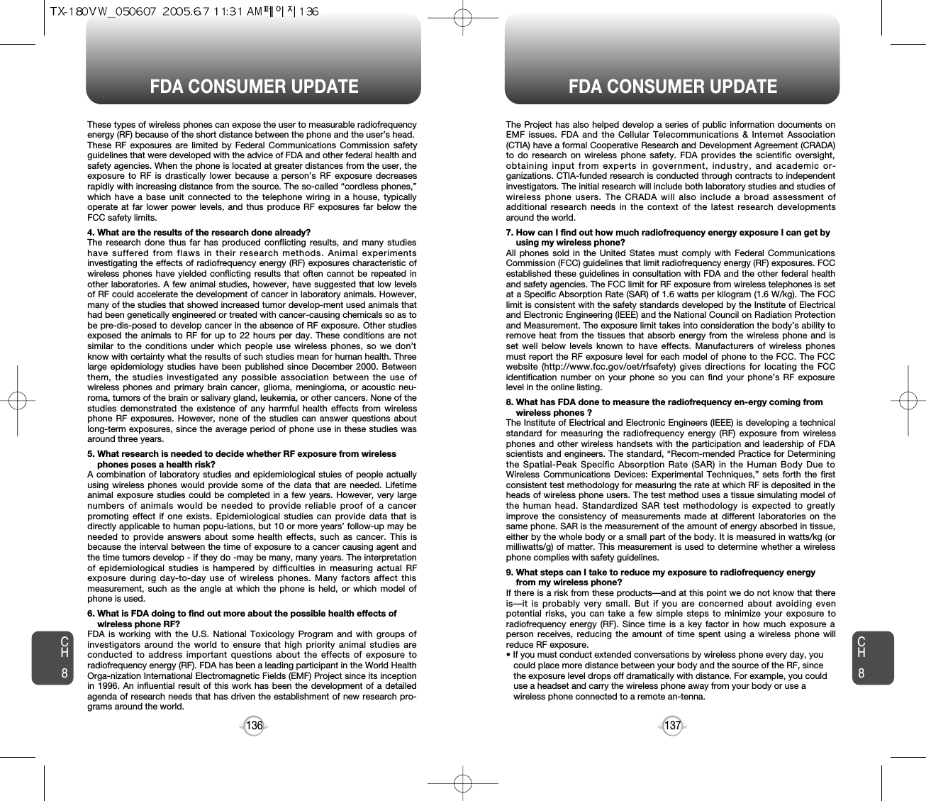 137136FDA CONSUMER UPDATE FDA CONSUMER UPDATEThese types of wireless phones can expose the user to measurable radiofrequencyenergy (RF) because of the short distance between the phone and the user’s head.These RF exposures are limited by Federal Communications Commission safetyguidelines that were developed with the advice of FDA and other federal health andsafety agencies. When the phone is located at greater distances from the user, theexposure to RF is drastically lower because a person’s RF exposure decreasesrapidly with increasing distance from the source. The so-called “cordless phones,”which have a base unit connected to the telephone wiring in a house, typicallyoperate at far lower power levels, and thus produce RF exposures far below theFCC safety limits. 4. What are the results of the research done already?The research done thus far has produced conflicting results, and many studieshave suffered from flaws in their research methods. Animal experimentsinvestigating the effects of radiofrequency energy (RF) exposures characteristic ofwireless phones have yielded conflicting results that often cannot be repeated inother laboratories. A few animal studies, however, have suggested that low levelsof RF could accelerate the development of cancer in laboratory animals. However,many of the studies that showed increased tumor develop-ment used animals thathad been genetically engineered or treated with cancer-causing chemicals so as tobe pre-dis-posed to develop cancer in the absence of RF exposure. Other studiesexposed the animals to RF for up to 22 hours per day. These conditions are notsimilar to the conditions under which people use wireless phones, so we don’tknow with certainty what the results of such studies mean for human health. Threelarge epidemiology studies have been published since December 2000. Betweenthem, the studies investigated any possible association between the use ofwireless phones and primary brain cancer, glioma, meningioma, or acoustic neu-roma, tumors of the brain or salivary gland, leukemia, or other cancers. None of thestudies demonstrated the existence of any harmful health effects from wirelessphone RF exposures. However, none of the studies can answer questions aboutlong-term exposures, since the average period of phone use in these studies wasaround three years.5. What research is needed to decide whether RF exposure from wireless phones poses a health risk?A combination of laboratory studies and epidemiological stuies of people actuallyusing wireless phones would provide some of the data that are needed. Lifetimeanimal exposure studies could be completed in a few years. However, very largenumbers of animals would be needed to provide reliable proof of a cancerpromoting effect if one exists. Epidemiological studies can provide data that isdirectly applicable to human popu-lations, but 10 or more years’ follow-up may beneeded to provide answers about some health effects, such as cancer. This isbecause the interval between the time of exposure to a cancer causing agent andthe time tumors develop - if they do -may be many, many years. The interpretationof epidemiological studies is hampered by difficulties in measuring actual RFexposure during day-to-day use of wireless phones. Many factors affect thismeasurement, such as the angle at which the phone is held, or which model ofphone is used.6. What is FDA doing to find out more about the possible health effects of wireless phone RF?FDA is working with the U.S. National Toxicology Program and with groups ofinvestigators around the world to ensure that high priority animal studies areconducted to address important questions about the effects of exposure toradiofrequency energy (RF). FDA has been a leading participant in the World HealthOrga-nization International Electromagnetic Fields (EMF) Project since its inceptionin 1996. An influential result of this work has been the development of a detailedagenda of research needs that has driven the establishment of new research pro-grams around the world.CH8CH8The Project has also helped develop a series of public information documents onEMF issues. FDA and the Cellular Telecommunications &amp; Internet Association(CTIA) have a formal Cooperative Research and Development Agreement (CRADA)to do research on wireless phone safety. FDA provides the scientific oversight,obtaining input from experts in government, industry, and academic or-ganizations. CTIA-funded research is conducted through contracts to independentinvestigators. The initial research will include both laboratory studies and studies ofwireless phone users. The CRADA will also include a broad assessment ofadditional research needs in the context of the latest research developmentsaround the world.7. How can I find out how much radiofrequency energy exposure I can get by using my wireless phone?All phones sold in the United States must comply with Federal CommunicationsCommission (FCC) guidelines that limit radiofrequency energy (RF) exposures. FCCestablished these guidelines in consultation with FDA and the other federal healthand safety agencies. The FCC limit for RF exposure from wireless telephones is setat a Specific Absorption Rate (SAR) of 1.6 watts per kilogram (1.6 W/kg). The FCClimit is consistent with the safety standards developed by the Institute of Electricaland Electronic Engineering (IEEE) and the National Council on Radiation Protectionand Measurement. The exposure limit takes into consideration the body’s ability toremove heat from the tissues that absorb energy from the wireless phone and isset well below levels known to have effects. Manufacturers of wireless phonesmust report the RF exposure level for each model of phone to the FCC. The FCCwebsite (http://www.fcc.gov/oet/rfsafety) gives directions for locating the FCCidentification number on your phone so you can find your phone’s RF exposurelevel in the online listing.8. What has FDA done to measure the radiofrequency en-ergy coming from wireless phones ?The Institute of Electrical and Electronic Engineers (IEEE) is developing a technicalstandard for measuring the radiofrequency energy (RF) exposure from wirelessphones and other wireless handsets with the participation and leadership of FDAscientists and engineers. The standard, “Recom-mended Practice for Determiningthe Spatial-Peak Specific Absorption Rate (SAR) in the Human Body Due toWireless Communications Devices: Experimental Techniques,” sets forth the firstconsistent test methodology for measuring the rate at which RF is deposited in theheads of wireless phone users. The test method uses a tissue simulating model ofthe human head. Standardized SAR test methodology is expected to greatlyimprove the consistency of measurements made at different laboratories on thesame phone. SAR is the measurement of the amount of energy absorbed in tissue,either by the whole body or a small part of the body. It is measured in watts/kg (ormilliwatts/g) of matter. This measurement is used to determine whether a wirelessphone complies with safety guidelines.9. What steps can I take to reduce my exposure to radiofrequency energy from my wireless phone?If there is a risk from these products—and at this point we do not know that thereis—it is probably very small. But if you are concerned about avoiding evenpotential risks, you can take a few simple steps to minimize your exposure toradiofrequency energy (RF). Since time is a key factor in how much exposure aperson receives, reducing the amount of time spent using a wireless phone willreduce RF exposure.• If you must conduct extended conversations by wireless phone every day, you could place more distance between your body and the source of the RF, since the exposure level drops off dramatically with distance. For example, you could use a headset and carry the wireless phone away from your body or use a wireless phone connected to a remote an-tenna.