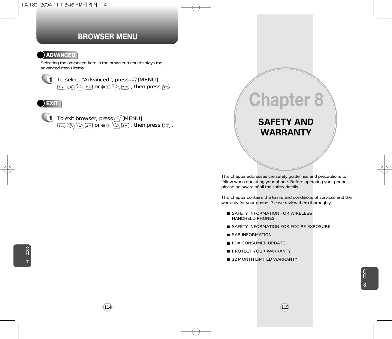 BROWSER MENUSAFETY ANDWARRANTYThis chapter addresses the safety guidelines and precautions tofollow when operating your phone. Before operating your phone,please be aware of all the safety details.This chapter contains the terms and conditions of services and thewarranty for your phone. Please review them thoroughly. SAFETY INFORMATION FOR WIRELESS HANDHELD PHONESSAFETY INFORMATION FOR FCC RF EXPOSURESAR INFORMATIONFDA CONSUMER UPDATEPROTECT YOUR WARRANTY12 MONTH LIMITED WARRANTYChapter 8115CH7CH8114ADVANCED1To select “Advanced”, press      [MENU]or                    , then press       . Selecting the advanced item in the browser menu displays theadvanced menu items.To exit browser, press      [MENU]or                    , then press       . EXIT1