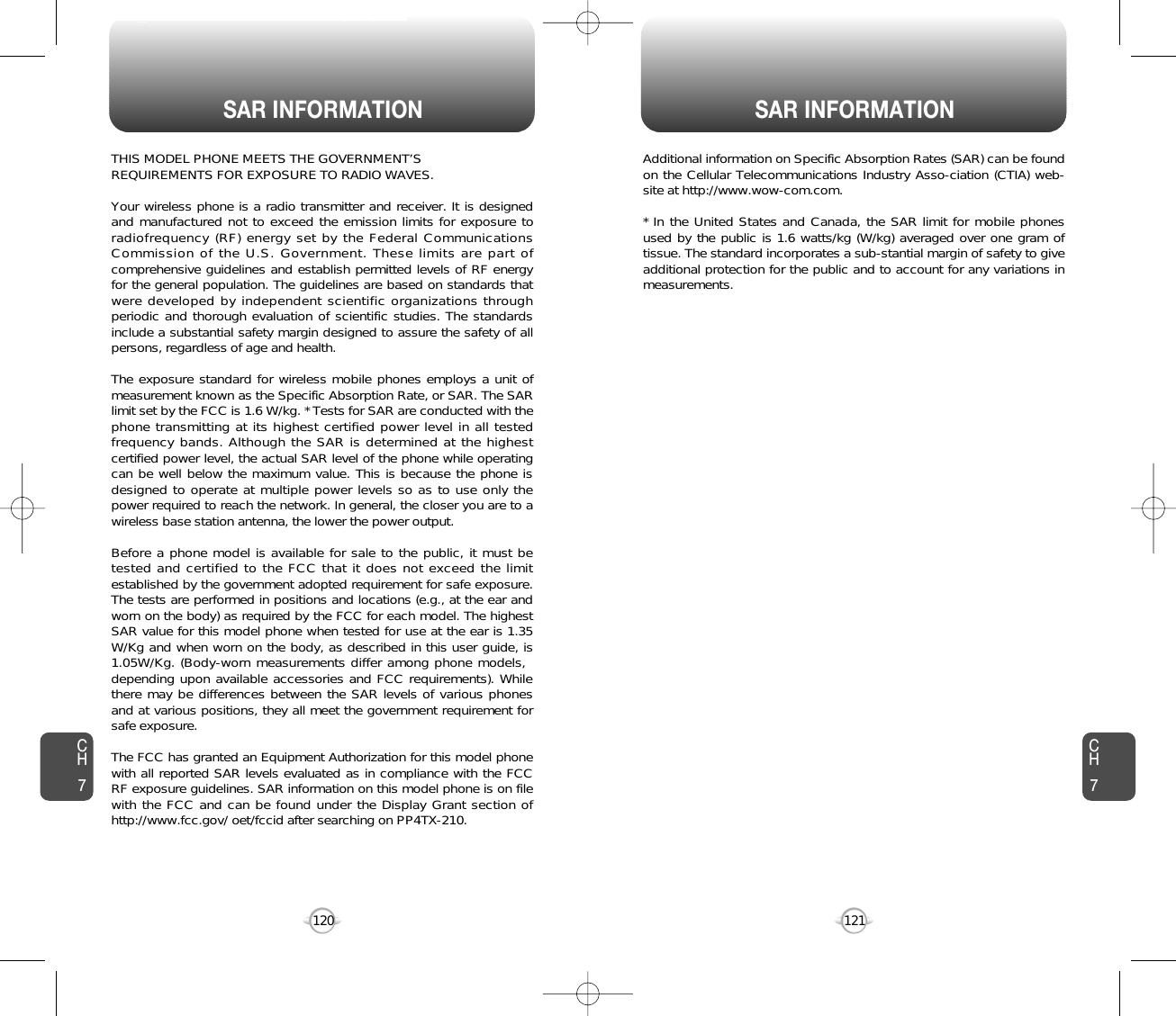 SAR INFORMATION SAR INFORMATION121120THIS MODEL PHONE MEETS THE GOVERNMENT’S REQUIREMENTS FOR EXPOSURE TO RADIO WAVES.Your wireless phone is a radio transmitter and receiver. It is designedand manufactured not to exceed the emission limits for exposure toradiofrequency (RF) energy set by the Federal CommunicationsCommission of the U.S. Government. These limits are part ofcomprehensive guidelines and establish permitted levels of RF energyfor the general population. The guidelines are based on standards thatwere developed by independent scientific organizations throughperiodic and thorough evaluation of scientific studies. The standardsinclude a substantial safety margin designed to assure the safety of allpersons, regardless of age and health. The exposure standard for wireless mobile phones employs a unit ofmeasurement known as the Specific Absorption Rate, or SAR. The SARlimit set by the FCC is 1.6 W/kg. * Tests for SAR are conducted with thephone transmitting at its highest certified power level in all testedfrequency bands. Although the SAR is determined at the highestcertified power level, the actual SAR level of the phone while operatingcan be well below the maximum value. This is because the phone isdesigned to operate at multiple power levels so as to use only thepower required to reach the network. In general, the closer you are to awireless base station antenna, the lower the power output. Before a phone model is available for sale to the public, it must betested and certified to the FCC that it does not exceed the limitestablished by the government adopted requirement for safe exposure.The tests are performed in positions and locations (e.g., at the ear andworn on the body) as required by the FCC for each model. The highestSAR value for this model phone when tested for use at the ear is 1.35W/Kg and when worn on the body, as described in this user guide, is1.05W/Kg. (Body-worn measurements differ among phone models,depending upon available accessories and FCC requirements). Whilethere may be differences between the SAR levels of various phonesand at various positions, they all meet the government requirement forsafe exposure. The FCC has granted an Equipment Authorization for this model phonewith all reported SAR levels evaluated as in compliance with the FCCRF exposure guidelines. SAR information on this model phone is on filewith the FCC and can be found under the Display Grant section ofhttp://www.fcc.gov/ oet/fccid after searching on PP4TX-210.Additional information on Specific Absorption Rates (SAR) can be foundon the Cellular Telecommunications Industry Asso-ciation (CTIA) web-site at http://www.wow-com.com.* In the United States and Canada, the SAR limit for mobile phonesused by the public is 1.6 watts/kg (W/kg) averaged over one gram oftissue. The standard incorporates a sub-stantial margin of safety to giveadditional protection for the public and to account for any variations inmeasurements.CH7CH7