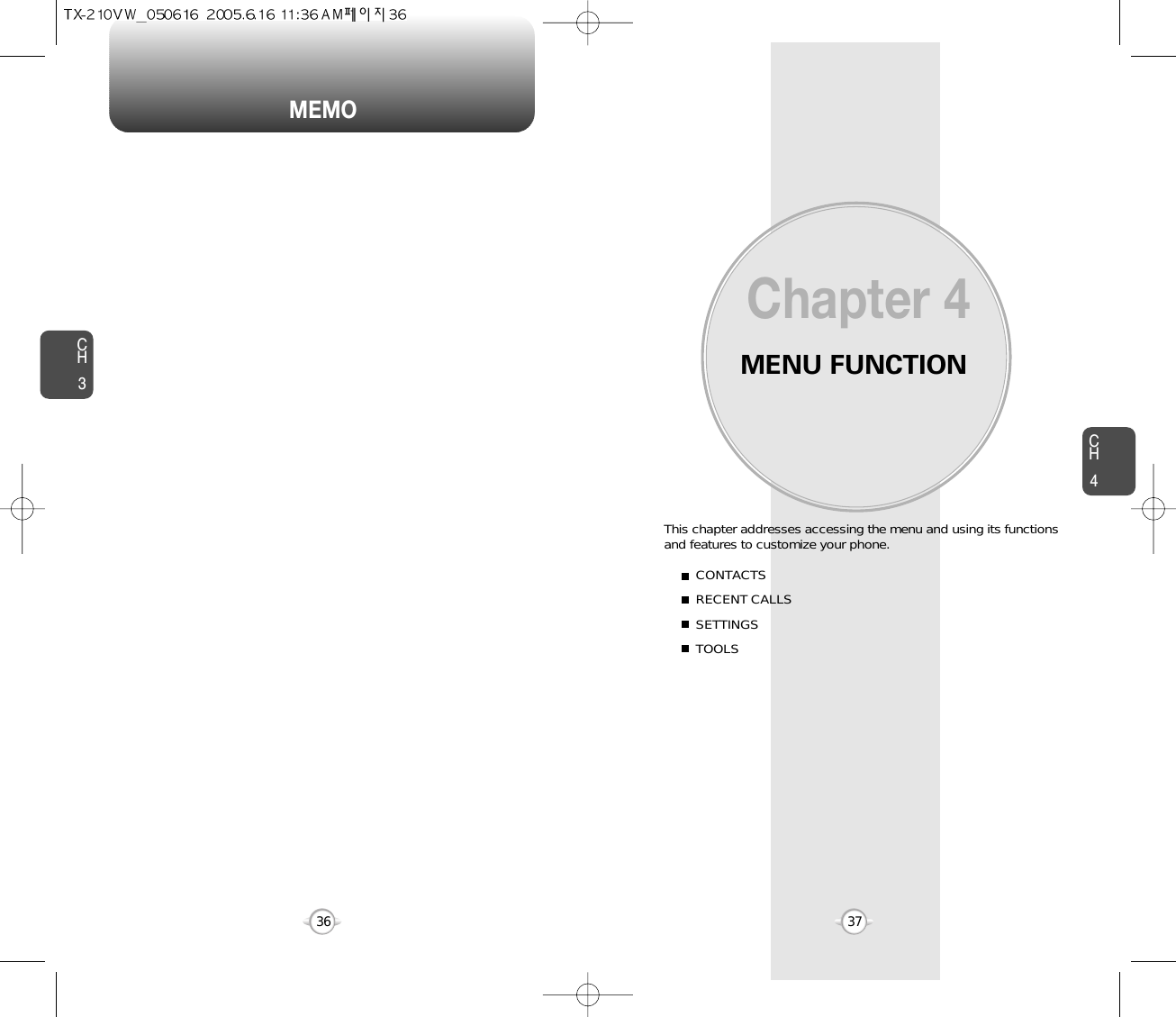 MEMOMENU FUNCTIONThis chapter addresses accessing the menu and using its functionsand features to customize your phone.Chapter 4CH437CH336CONTACTSRECENT CALLSSETTINGSTOOLS