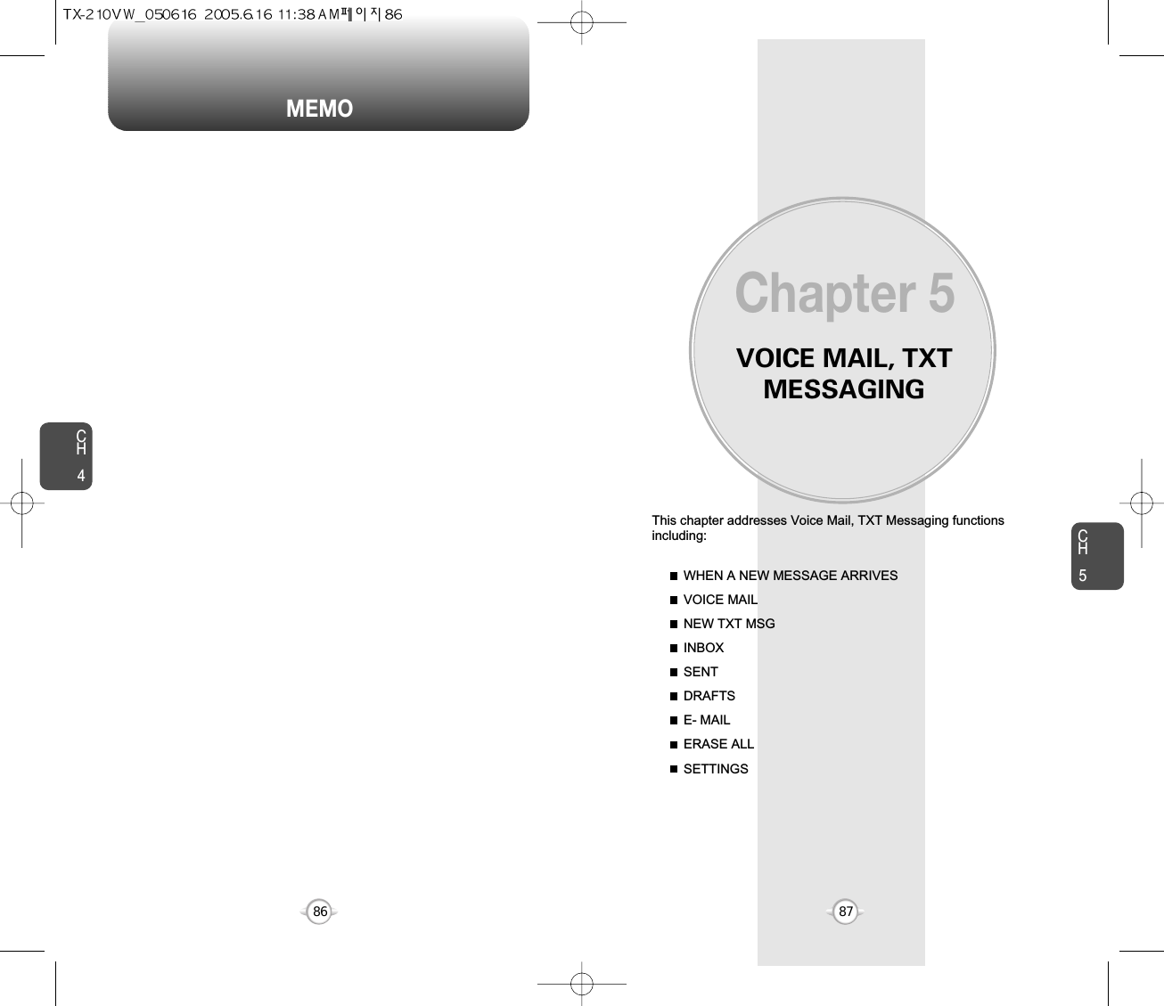 Chapter 58786CH587MEMOCH4VOICE MAIL, TXTMESSAGINGThis chapter addresses Voice Mail, TXT Messaging functionsincluding: WHEN A NEW MESSAGE ARRIVESVOICE MAILNEW TXT MSGINBOXSENTDRAFTSE- MAILERASE ALLSETTINGS