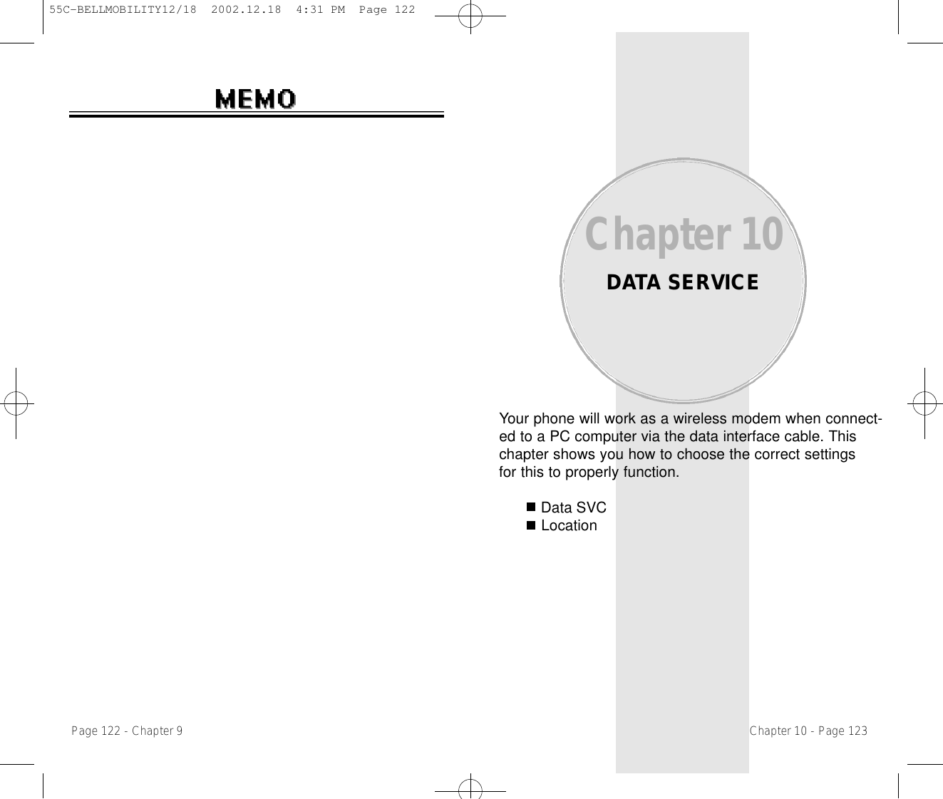 Your phone will work as a wireless modem when connect-ed to a PC computer via the data interface cable. Thischapter shows you how to choose the correct settingsfor this to properly function.Data SVCLocationChapter 10DATA SERVICEChapter 10 - Page 123Page 122 - Chapter 955C-BELLMOBILITY12/18  2002.12.18  4:31 PM  Page 122