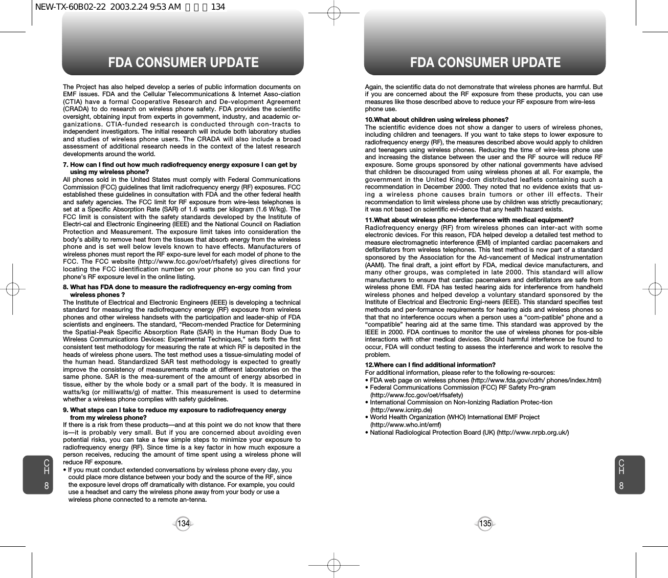 135134FDA CONSUMER UPDATE FDA CONSUMER UPDATECH8CH8Again, the scientific data do not demonstrate that wireless phones are harmful. Butif you are concerned about the RF exposure from these products, you can usemeasures like those described above to reduce your RF exposure from wire-lessphone use.10.What about children using wireless phones?The scientific evidence does not show a danger to users of wireless phones,including children and teenagers. If you want to take steps to lower exposure toradiofrequency energy (RF), the measures described above would apply to childrenand teenagers using wireless phones. Reducing the time of wire-less phone useand increasing the distance between the user and the RF source will reduce RFexposure. Some groups sponsored by other national governments have advisedthat children be discouraged from using wireless phones at all. For example, thegovernment in the United King-dom distributed leaflets containing such arecommendation in December 2000. They noted that no evidence exists that us-ing a wireless phone causes brain tumors or other ill effects. Theirrecommendation to limit wireless phone use by children was strictly precautionary;it was not based on scientific evi-dence that any health hazard exists.11.What about wireless phone interference with medical equipment?Radiofrequency energy (RF) from wireless phones can inter-act with someelectronic devices. For this reason, FDA helped develop a detailed test method tomeasure electromagnetic interference (EMI) of implanted cardiac pacemakers anddefibrillators from wireless telephones. This test method is now part of a standardsponsored by the Association for the Ad-vancement of Medical instrumentation(AAMI). The final draft, a joint effort by FDA, medical device manufacturers, andmany other groups, was completed in late 2000. This standard will allowmanufacturers to ensure that cardiac pacemakers and defibrillators are safe fromwireless phone EMI. FDA has tested hearing aids for interference from handheldwireless phones and helped develop a voluntary standard sponsored by theInstitute of Electrical and Electronic Engi-neers (IEEE). This standard specifies testmethods and per-formance requirements for hearing aids and wireless phones sothat that no interference occurs when a person uses a “com-patible” phone and a“compatible” hearing aid at the same time. This standard was approved by theIEEE in 2000. FDA continues to monitor the use of wireless phones for pos-sibleinteractions with other medical devices. Should harmful interference be found tooccur, FDA will conduct testing to assess the interference and work to resolve theproblem.12.Where can I find additional information?For additional information, please refer to the following re-sources:• FDA web page on wireless phones (http://www.fda.gov/cdrh/ phones/index.html)• Federal Communications Commission (FCC) RF Safety Pro-gram (http://www.fcc.gov/oet/rfsafety)• International Commission on Non-Ionizing Radiation Protec-tion (http://www.icnirp.de)• World Health Organization (WHO) International EMF Project(http://www.who.int/emf)• National Radiological Protection Board (UK) (http://www.nrpb.org.uk/)The Project has also helped develop a series of public information documents onEMF issues. FDA and the Cellular Telecommunications &amp; Internet Asso-ciation(CTIA) have a formal Cooperative Research and De-velopment Agreement(CRADA) to do research on wireless phone safety. FDA provides the scientificoversight, obtaining input from experts in government, industry, and academic or-ganizations. CTIA-funded research is conducted through con-tracts toindependent investigators. The initial research will include both laboratory studiesand studies of wireless phone users. The CRADA will also include a broadassessment of additional research needs in the context of the latest researchdevelopments around the world.7. How can I find out how much radiofrequency energy exposure I can get by using my wireless phone?All phones sold in the United States must comply with Federal CommunicationsCommission (FCC) guidelines that limit radiofrequency energy (RF) exposures. FCCestablished these guidelines in consultation with FDA and the other federal healthand safety agencies. The FCC limit for RF exposure from wire-less telephones isset at a Specific Absorption Rate (SAR) of 1.6 watts per kilogram (1.6 W/kg). TheFCC limit is consistent with the safety standards developed by the Institute ofElectri-cal and Electronic Engineering (IEEE) and the National Council on RadiationProtection and Measurement. The exposure limit takes into consideration thebody’s ability to remove heat from the tissues that absorb energy from the wirelessphone and is set well below levels known to have effects. Manufacturers ofwireless phones must report the RF expo-sure level for each model of phone to theFCC. The FCC website (http://www.fcc.gov/oet/rfsafety) gives directions forlocating the FCC identification number on your phone so you can find yourphone’s RF exposure level in the online listing.8. What has FDA done to measure the radiofrequency en-ergy coming from wireless phones ?The Institute of Electrical and Electronic Engineers (IEEE) is developing a technicalstandard for measuring the radiofrequency energy (RF) exposure from wirelessphones and other wireless handsets with the participation and leader-ship of FDAscientists and engineers. The standard, “Recom-mended Practice for Determiningthe Spatial-Peak Specific Absorption Rate (SAR) in the Human Body Due toWireless Communications Devices: Experimental Techniques,” sets forth the firstconsistent test methodology for measuring the rate at which RF is deposited in theheads of wireless phone users. The test method uses a tissue-simulating model ofthe human head. Standardized SAR test methodology is expected to greatlyimprove the consistency of measurements made at different laboratories on thesame phone. SAR is the mea-surement of the amount of energy absorbed intissue, either by the whole body or a small part of the body. It is measured inwatts/kg (or milliwatts/g) of matter. This measurement is used to determinewhether a wireless phone complies with safety guidelines.9. What steps can I take to reduce my exposure to radiofrequency energy from my wireless phone?If there is a risk from these products—and at this point we do not know that thereis—it is probably very small. But if you are concerned about avoiding evenpotential risks, you can take a few simple steps to minimize your exposure toradiofrequency energy (RF). Since time is a key factor in how much exposure aperson receives, reducing the amount of time spent using a wireless phone willreduce RF exposure.• If you must conduct extended conversations by wireless phone every day, you could place more distance between your body and the source of the RF, since the exposure level drops off dramatically with distance. For example, you could use a headset and carry the wireless phone away from your body or use a wireless phone connected to a remote an-tenna.NEW-TX-60B02-22  2003.2.24 9:53 AM  페이지134