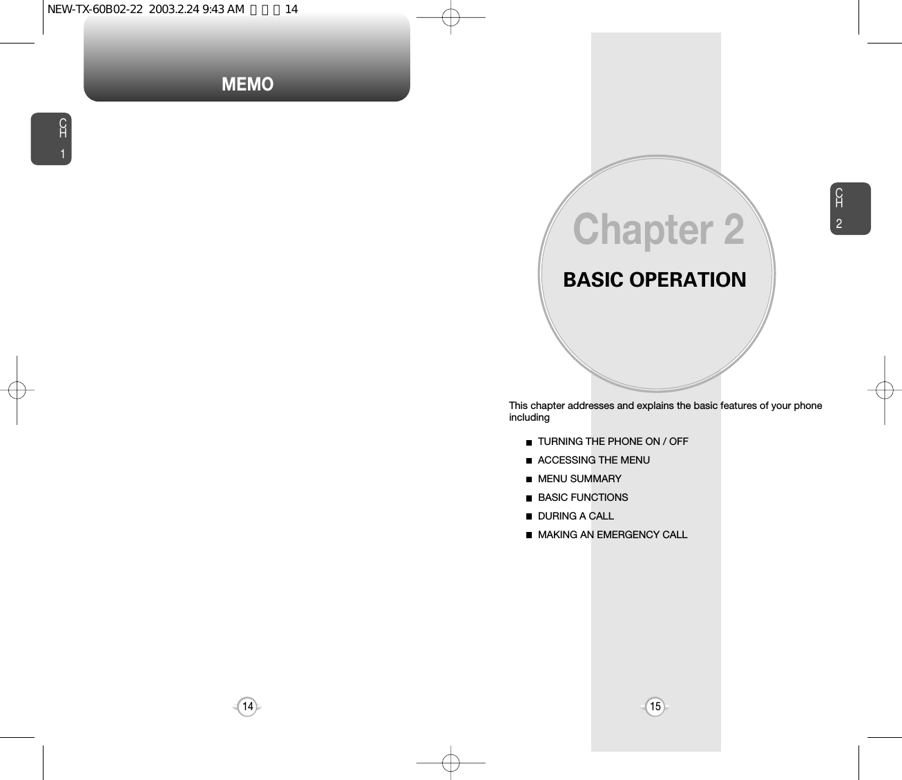 MEMOBASIC OPERATIONThis chapter addresses and explains the basic features of your phoneincludingChapter 2CH215CH114TURNING THE PHONE ON / OFFACCESSING THE MENUMENU SUMMARYBASIC FUNCTIONSDURING A CALLMAKING AN EMERGENCY CALLNEW-TX-60B02-22  2003.2.24 9:43 AM  페이지14