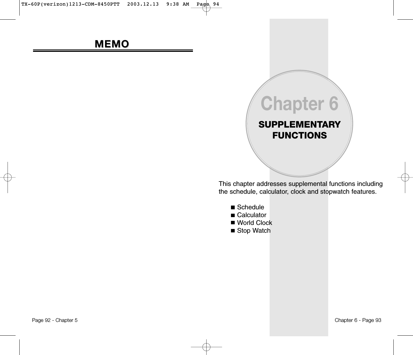 This chapter addresses supplemental functions includingthe schedule, calculator, clock and stopwatch features.ScheduleCalculatorWorld ClockStop WatchChapter 6SUPPLEMENTARYFUNCTIONSChapter 6 - Page 93MEMOMEMOPage 92 - Chapter 5TX-60P(verizon)1213-CDM-8450PTT  2003.12.13  9:38 AM  Page 94