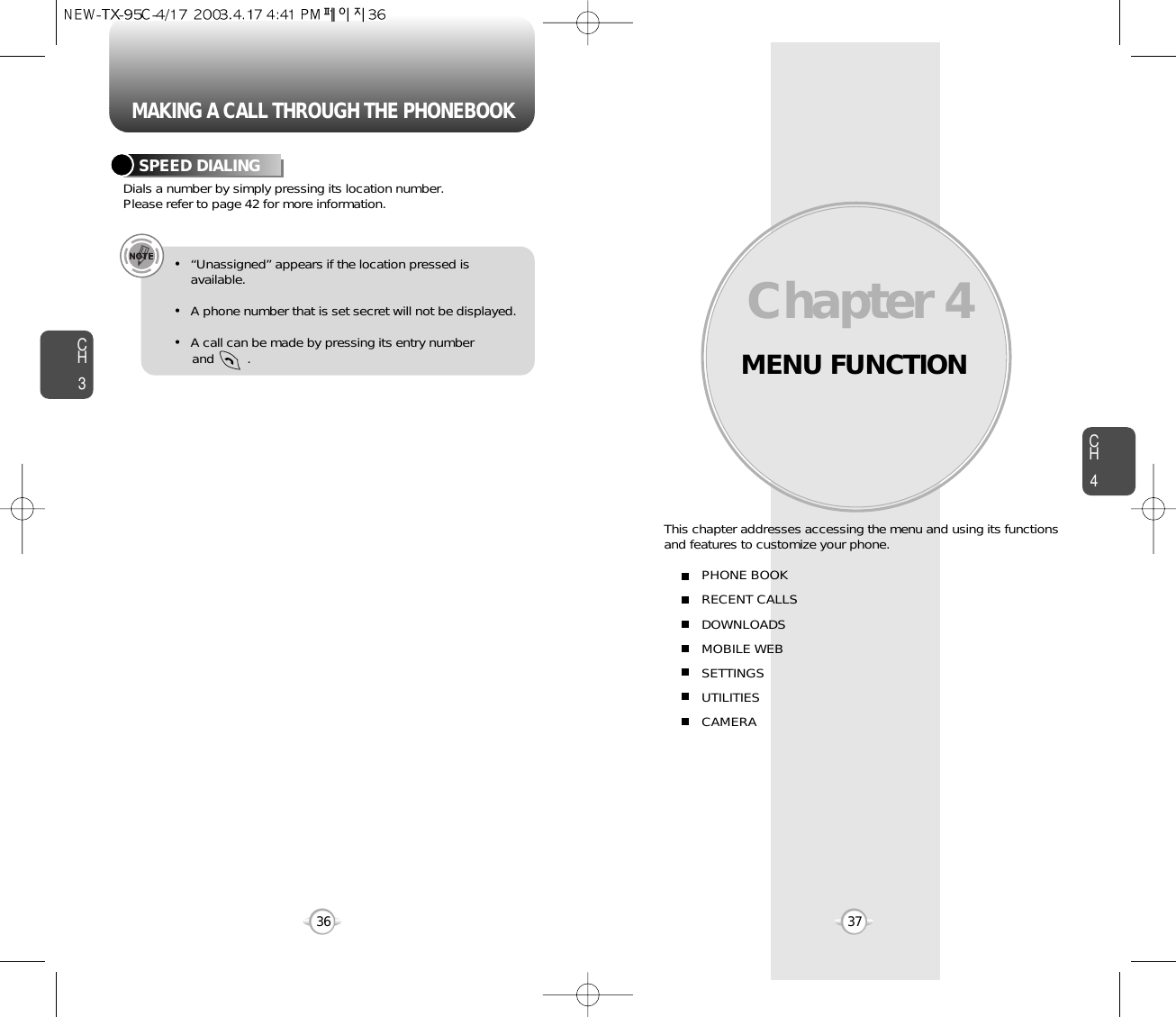 MAKING A CALL THROUGH THE PHONEBOOKMENU FUNCTIONThis chapter addresses accessing the menu and using its functionsand features to customize your phone.Chapter 4CH437CH3Dials a number by simply pressing its location number. Please refer to page 42 for more information.SPEED DIALING•“Unassigned” appears if the location pressed isavailable.•A phone number that is set secret will not be displayed.•A call can be made by pressing its entry number and         .36PHONE BOOKRECENT CALLSDOWNLOADSMOBILE WEBSETTINGSUTILITIESCAMERA