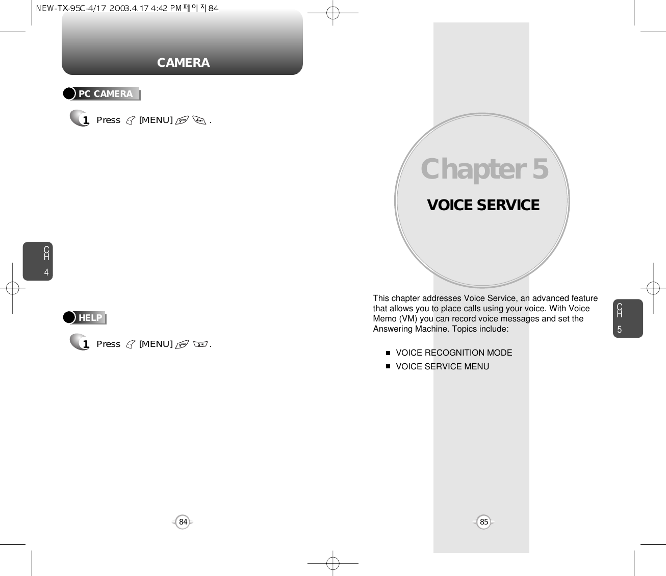 VOICE SERVICEThis chapter addresses Voice Service, an advanced featurethat allows you to place calls using your voice. With VoiceMemo (VM) you can record voice messages and set theAnswering Machine. Topics include:VOICE RECOGNITION MODEVOICE SERVICE MENU Chapter 58584CH585CAMERACH4PC CAMERA1Press       [MENU]              .HELP1Press       [MENU]              .