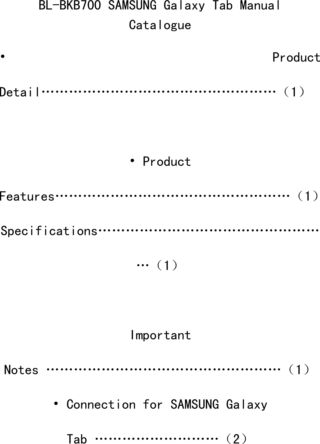  BL-BKB700 SAMSUNG Galaxy Tab Manual  Catalogue •  Product Detail……………………………………………（1）  • Product Features……………………………………………（1） Specifications……………………………………………（1）  Important Notes ……………………………………………（1） • Connection for SAMSUNG Galaxy Tab ………………………（2） 