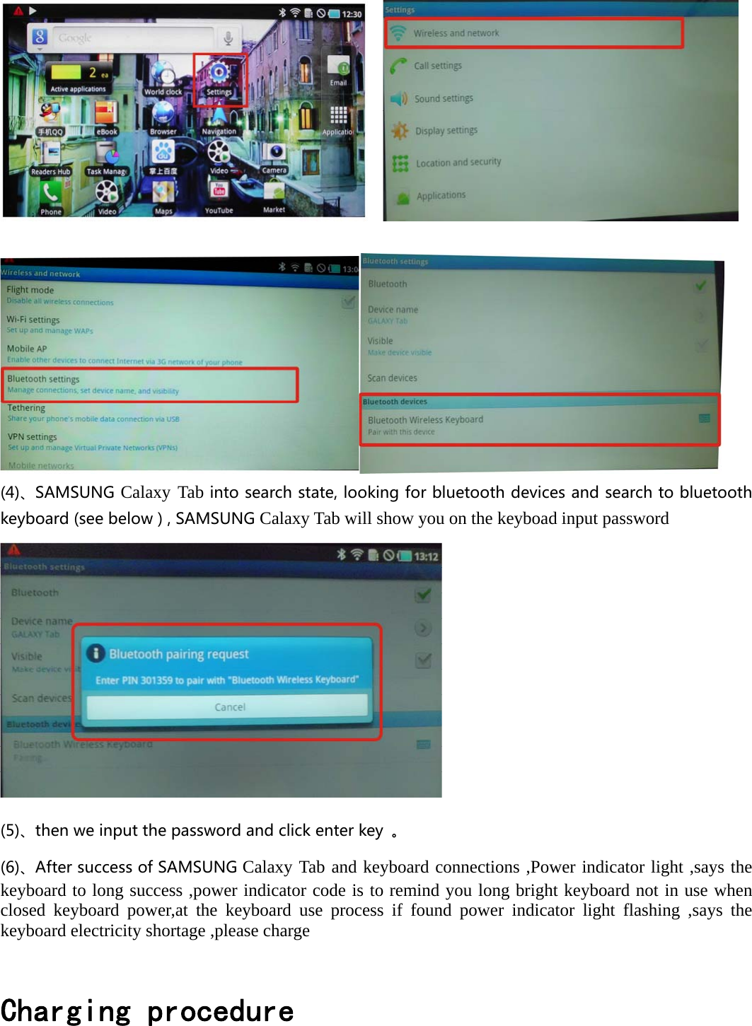     (4)、SAMSUNGCalaxy Tabintosearchstate,lookingforbluetoothdevicesandsearchtobluetoothkeyboard(seebelow),SAMSUNGCalaxy Tab will show you on the keyboad input password   (5)、thenweinputthepasswordandclickenterkey 。(6)、AftersuccessofSAMSUNGCalaxy Tab and keyboard connections ,Power indicator light ,says the keyboard to long success ,power indicator code is to remind you long bright keyboard not in use when closed keyboard power,at the keyboard use process if found power indicator light flashing ,says the keyboard electricity shortage ,please charge Charging procedure   