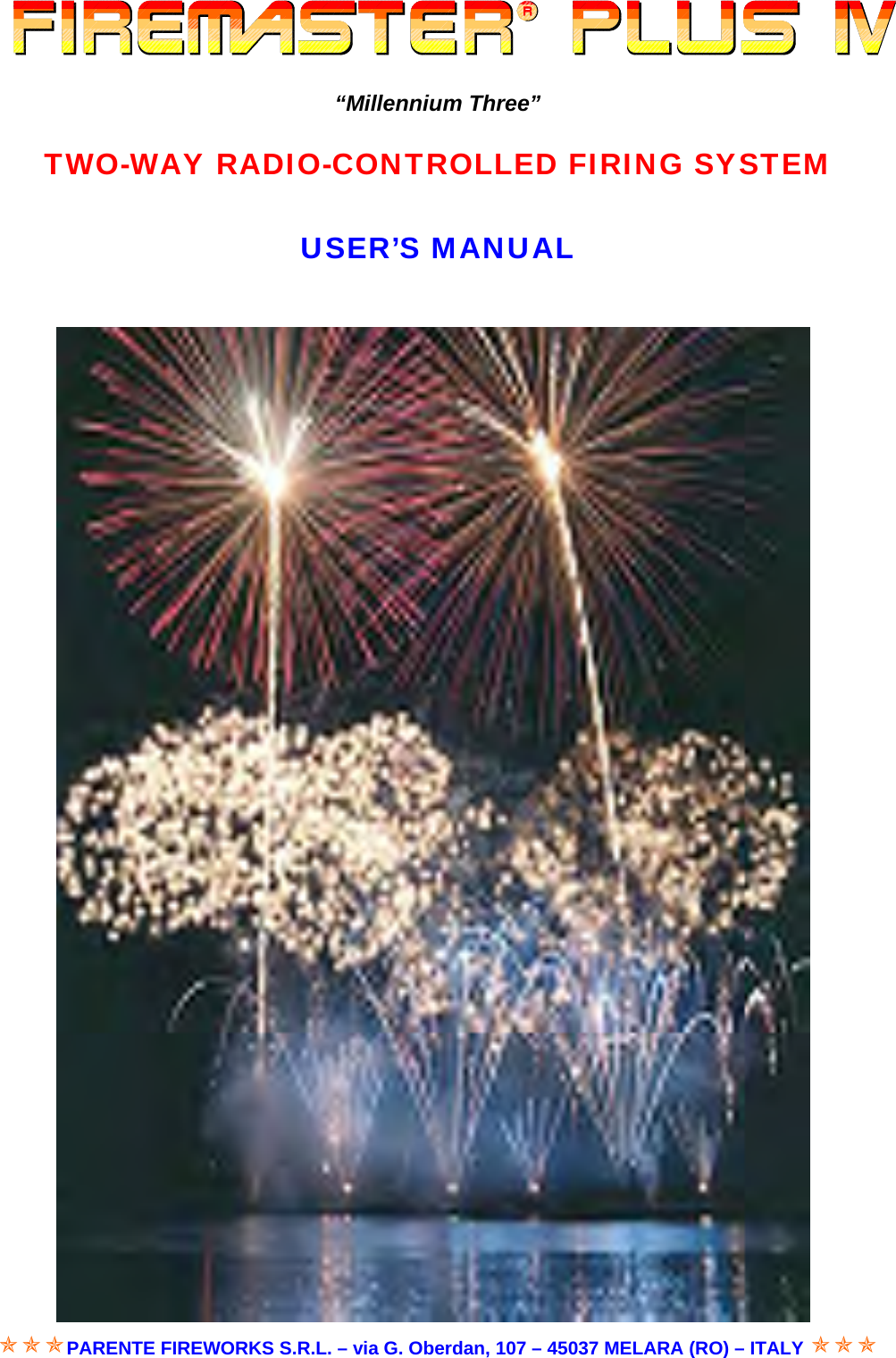  &ldquo;Millennium Three&rdquo;  TWO-WAY RADIO-CONTROLLED FIRING SYSTEM  USER&rsquo;S MANUAL                                 &Otilde;&Otilde;&Otilde;PARENTE FIREWORKS S.R.L. &ndash; via G. Oberdan, 107 &ndash; 45037 MELARA (RO) &ndash; ITALY &Otilde;&Otilde;&Otilde; 